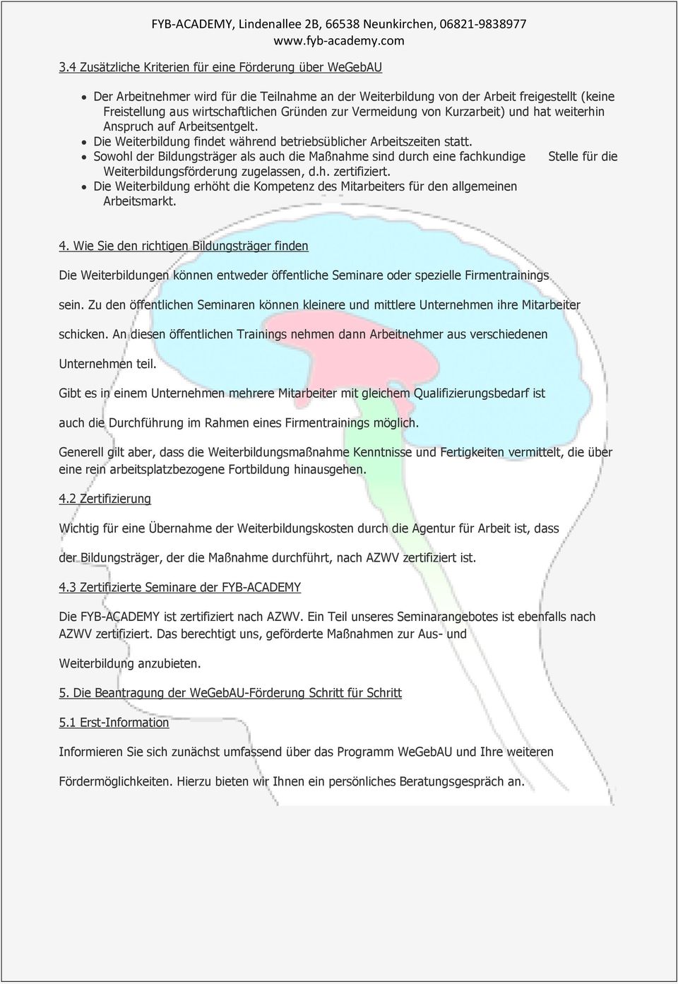 Sowohl der Bildungsträger als auch die Maßnahme sind durch eine fachkundige Stelle für die Weiterbildungsförderung zugelassen, d.h. zertifiziert.