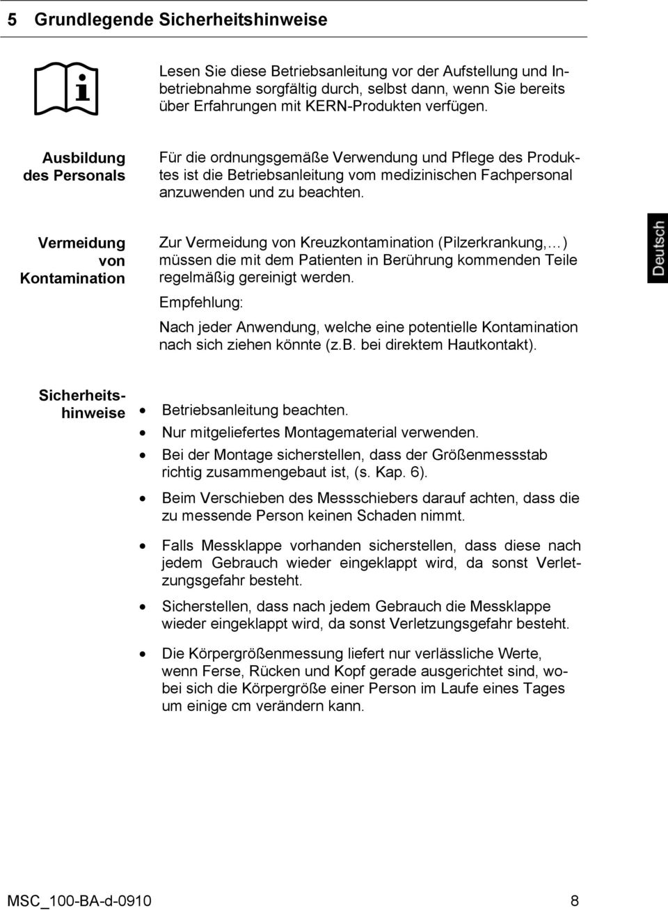 Vermeidung von Kontamination Zur Vermeidung von Kreuzkontamination (Pilzerkrankung, ) müssen die mit dem Patienten in Berührung kommenden Teile regelmäßig gereinigt werden.