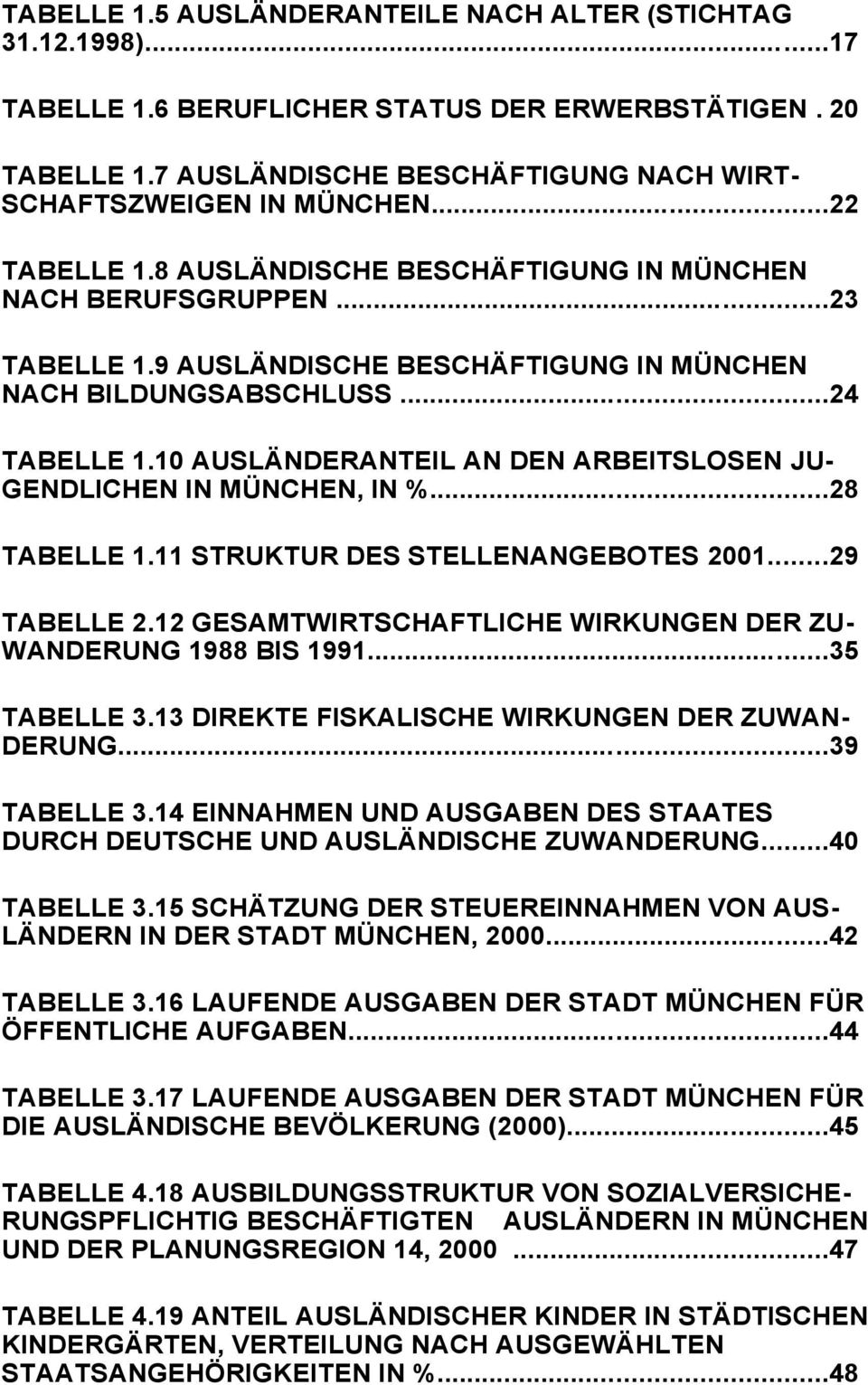 10 AUSLÄNDERANTEIL AN DEN ARBEITSLOSEN JU- GENDLICHEN IN MÜNCHEN, IN %...28 TABELLE 1.11 STRUKTUR DES STELLENANGEBOTES 2001...29 TABELLE 2.