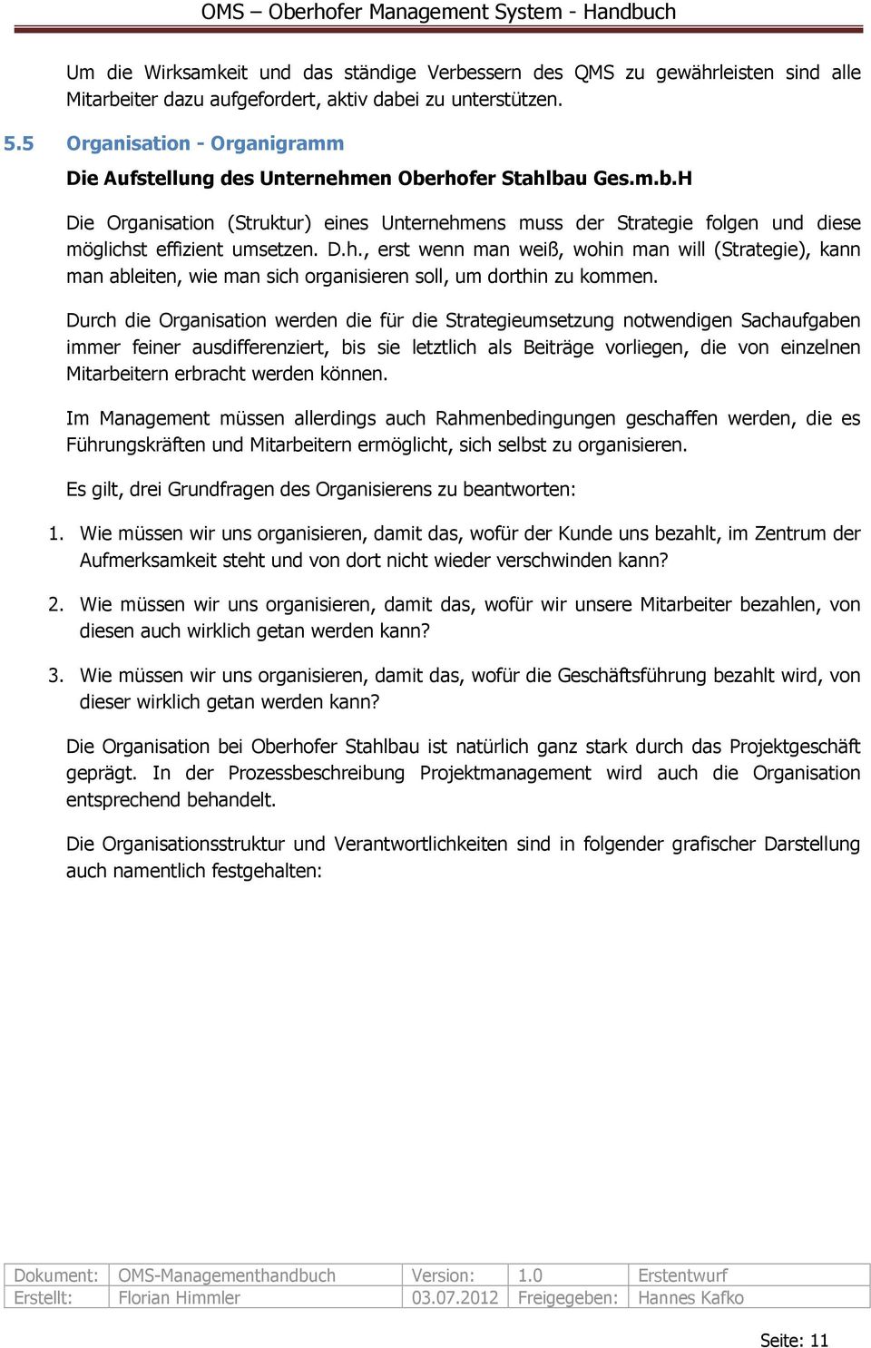 D.h., erst wenn man weiß, wohin man will (Strategie), kann man ableiten, wie man sich organisieren soll, um dorthin zu kommen.