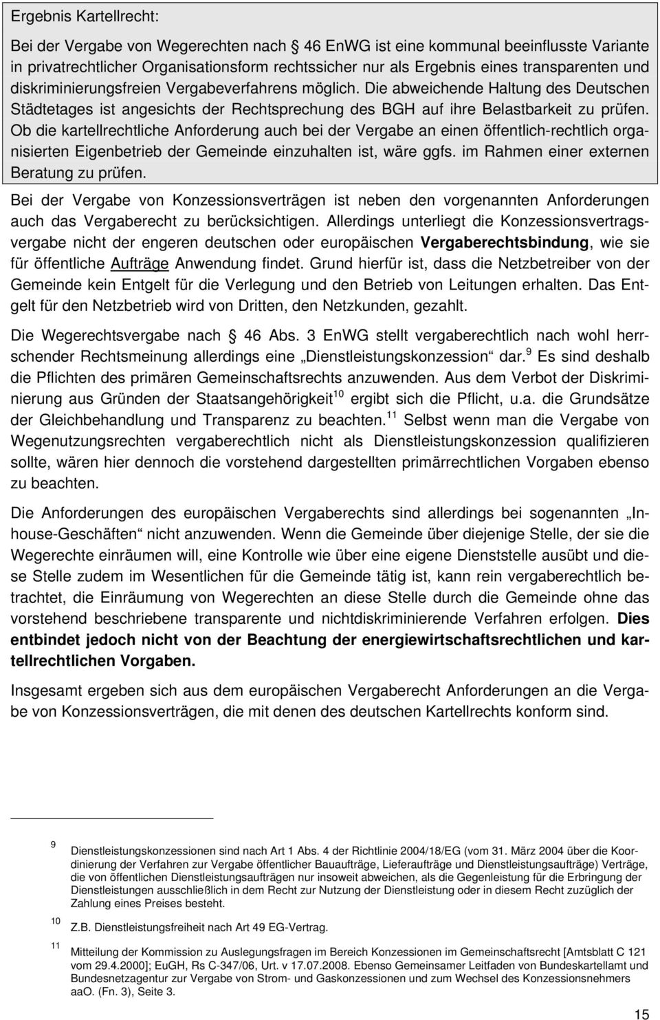 Ob die kartellrechtliche Anforderung auch bei der Vergabe an einen öffentlich-rechtlich organisierten Eigenbetrieb der Gemeinde einzuhalten ist, wäre ggfs. im Rahmen einer externen Beratung zu prüfen.