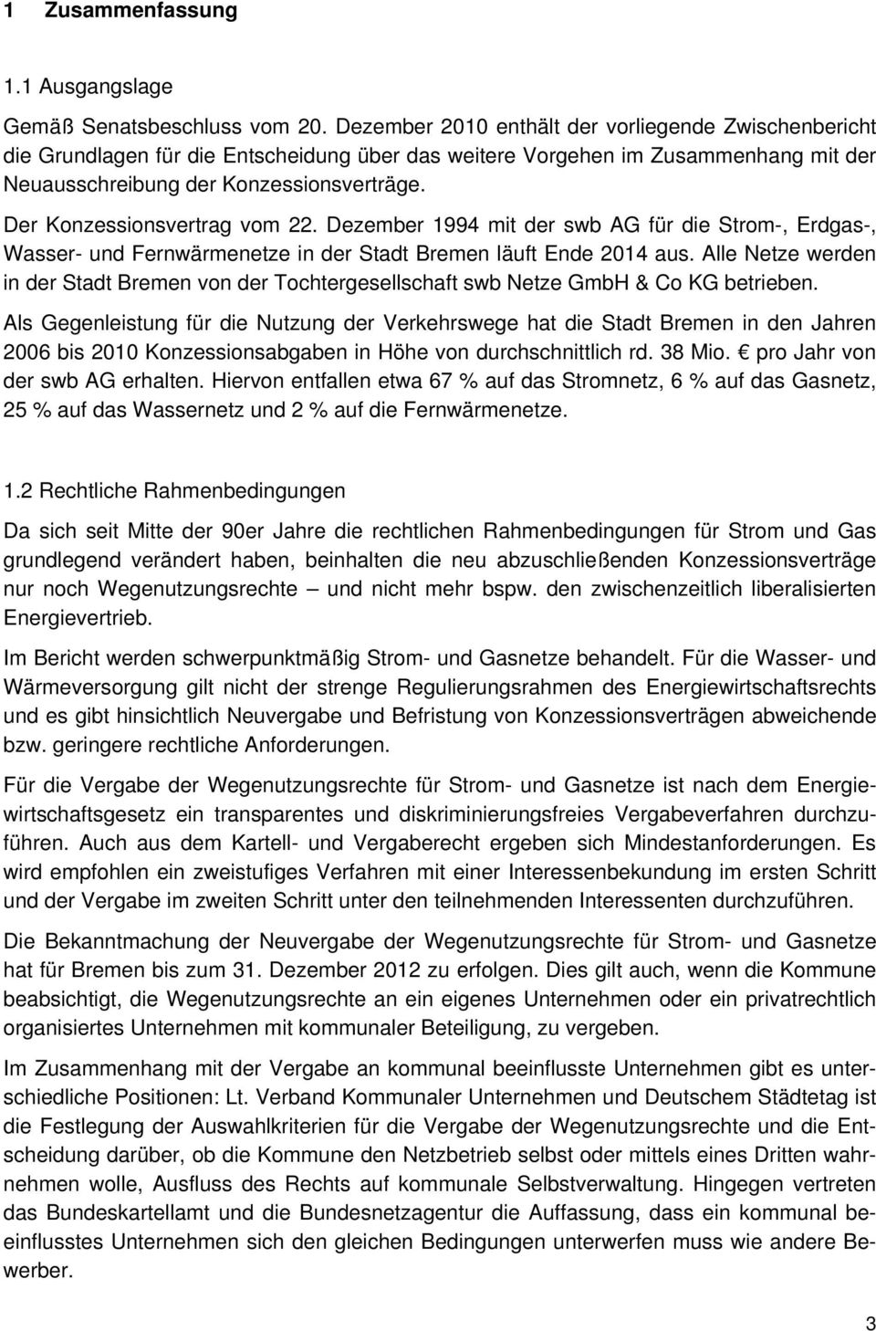Der Konzessionsvertrag vom 22. Dezember 1994 mit der swb AG für die Strom-, Erdgas-, Wasser- und Fernwärmenetze in der Stadt Bremen läuft Ende 2014 aus.