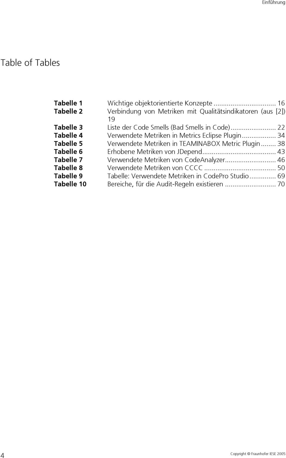 .. 22 Tabelle 4 Verwendete Metriken in Metrics Eclipse Plugin... 34 Tabelle 5 Verwendete Metriken in TEAMINABOX Metric Plugin.
