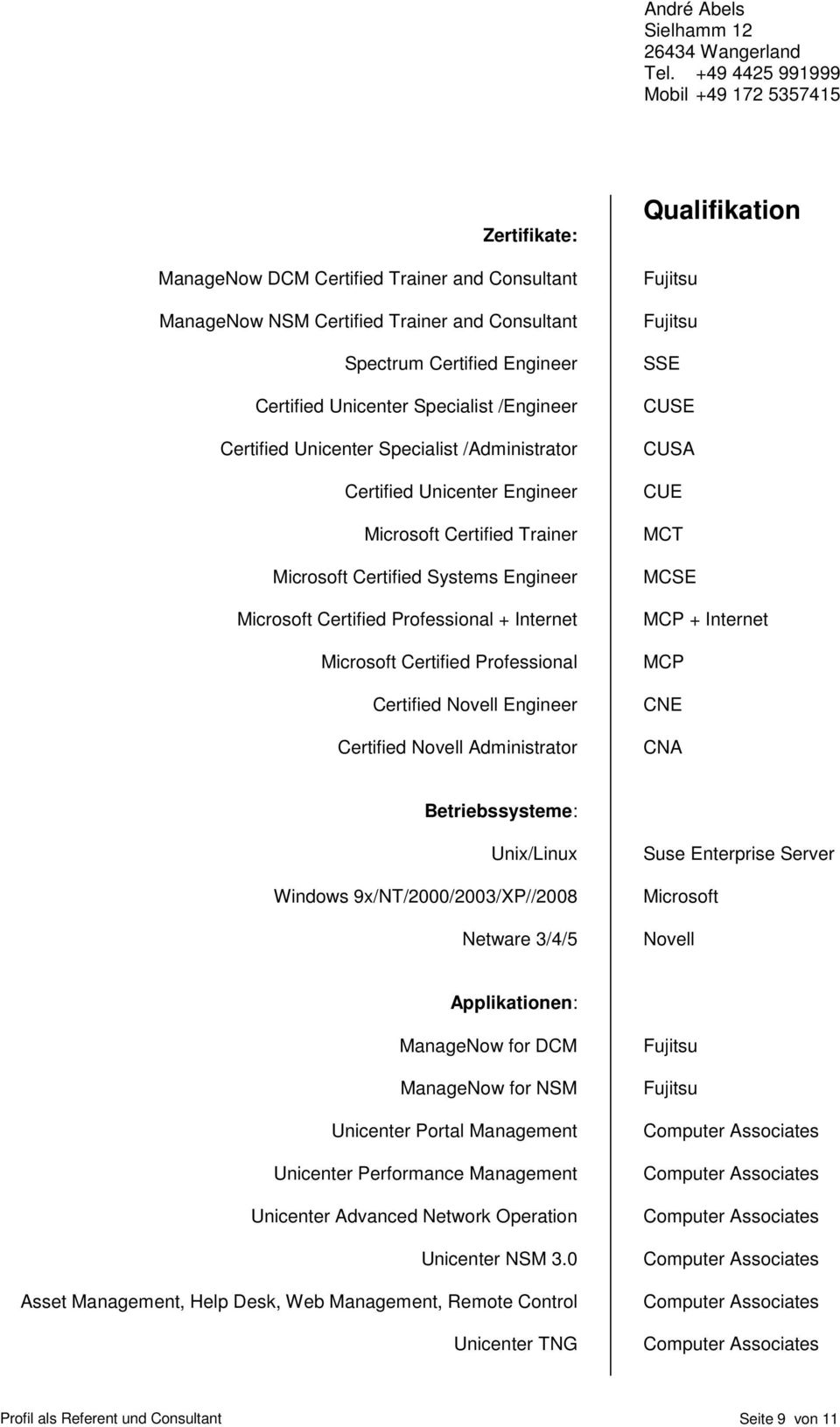 Certified Novell Engineer Certified Novell Administrator Qualifikation Fujitsu Fujitsu SSE CUSE CUSA CUE MCT MCSE MCP + Internet MCP CNE CNA Betriebssysteme: Unix/Linux Windows 9x/NT//2003/XP//2008