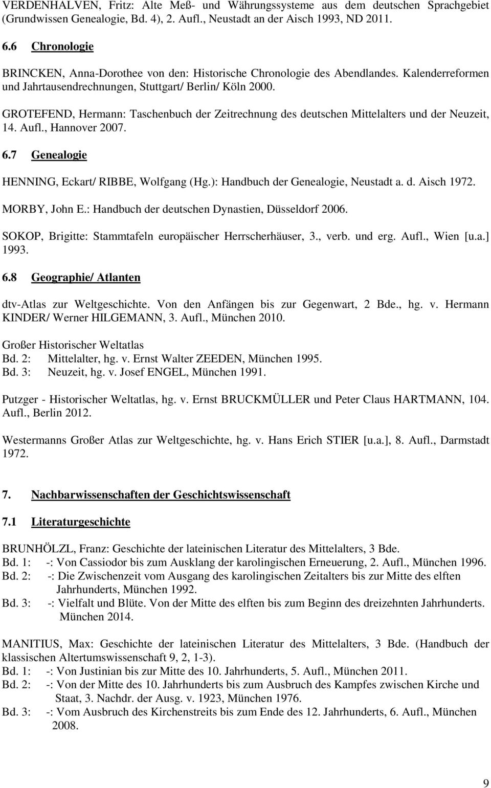 GROTEFEND, Hermann: Taschenbuch der Zeitrechnung des deutschen Mittelalters und der Neuzeit, 14. Aufl., Hannover 2007. 6.7 Genealogie HENNING, Eckart/ RIBBE, Wolfgang (Hg.