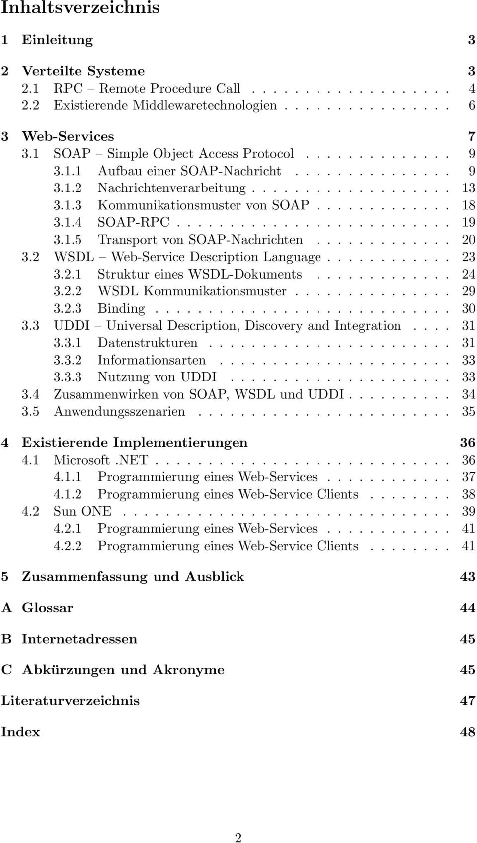 1.4 SOAP-RPC.......................... 19 3.1.5 Transport von SOAP-Nachrichten............. 20 3.2 WSDL Web-Service Description Language............ 23 3.2.1 Struktur eines WSDL-Dokuments............. 24 3.