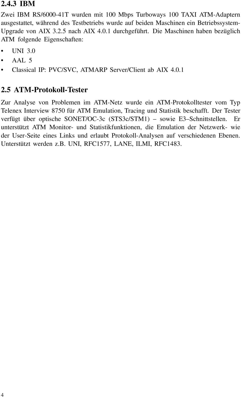 5 ATM-Protokoll-Tester Zur Analyse von Problemen im ATM-Netz wurde ein ATM-Protokolltester vom Typ Telenex Interview 8750 für ATM Emulation, Tracing und Statistik beschafft.