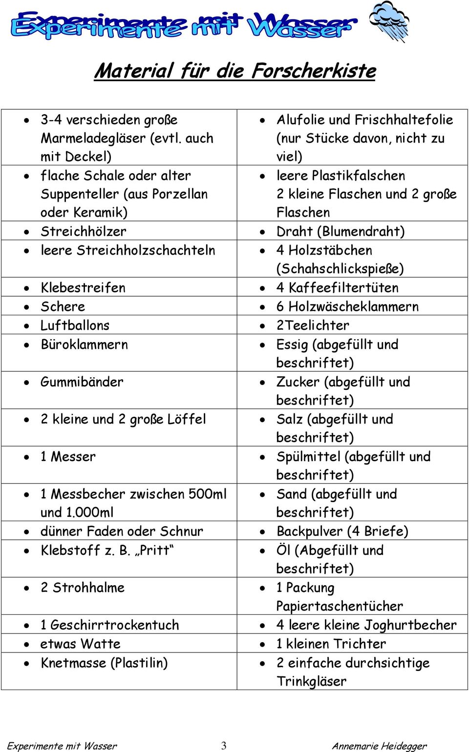 große Löffel 1 Messer 1 Messbecher zwischen 500ml und 1.000ml dünner Faden oder Schnur Klebstoff z. B.