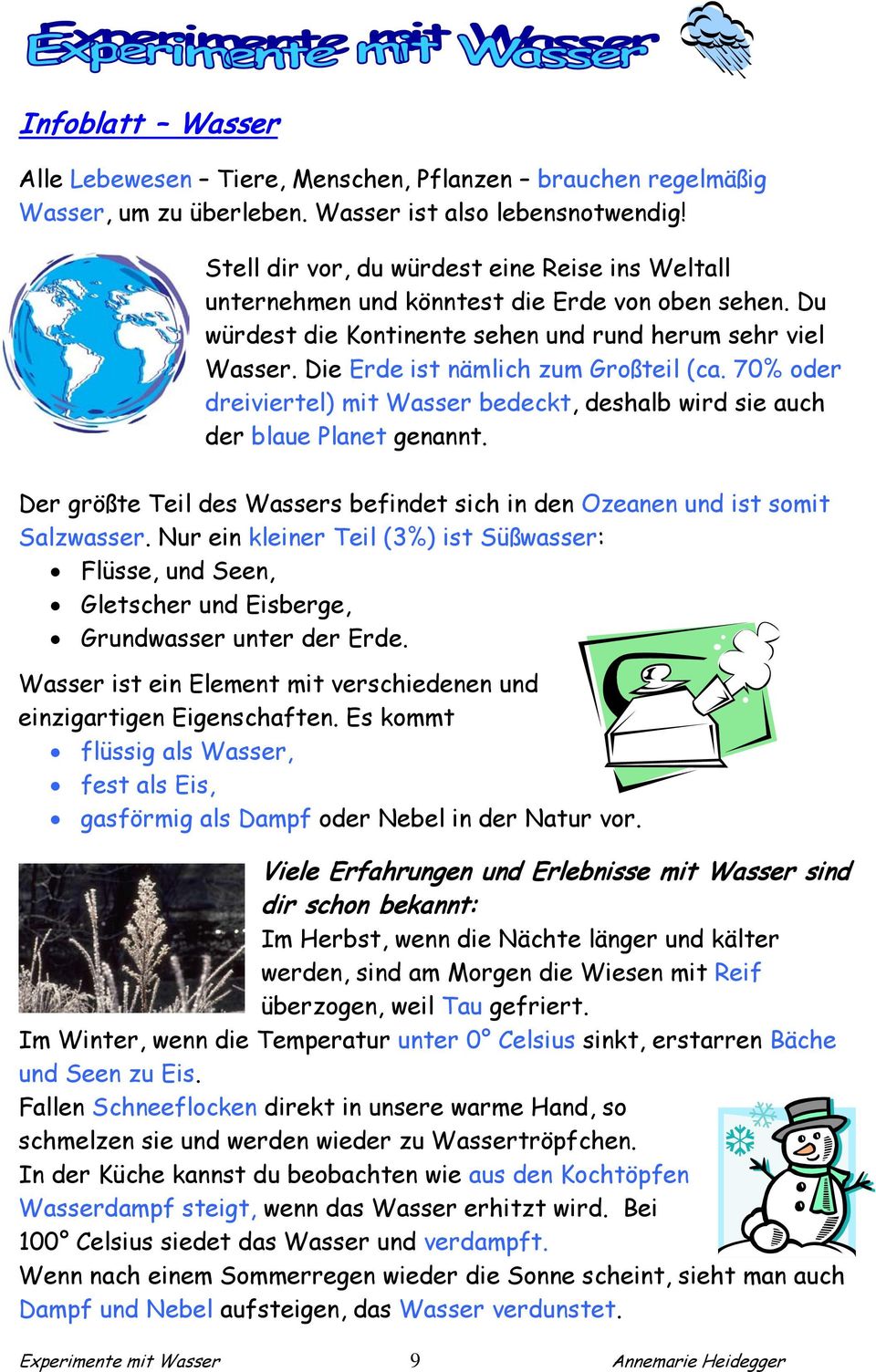 Die Erde ist nämlich zum Großteil (ca. 70% oder dreiviertel) mit Wasser bedeckt, deshalb wird sie auch der blaue Planet genannt.