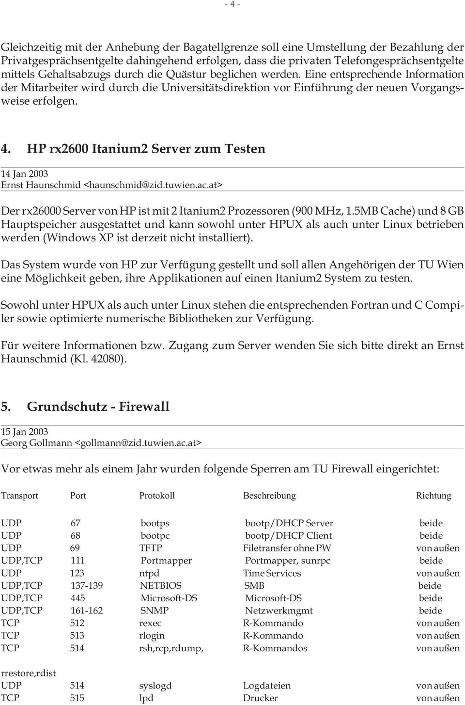HP rx2600 Itanium2 Server zum Testen 14 Jan 2003 Ernst Haunschmid <haunschmid@zid.tuwien.ac.at> Der rx26000 Server von HP ist mit 2 Itanium2 Prozessoren (900 MHz, 1.