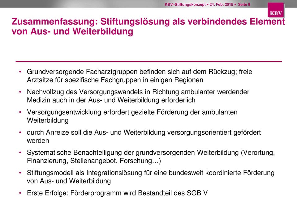 Fachgruppen in einigen Regionen Nachvollzug des Versorgungswandels in Richtung ambulanter werdender Medizin auch in der Aus- und erforderlich Versorgungsentwicklung erfordert gezielte