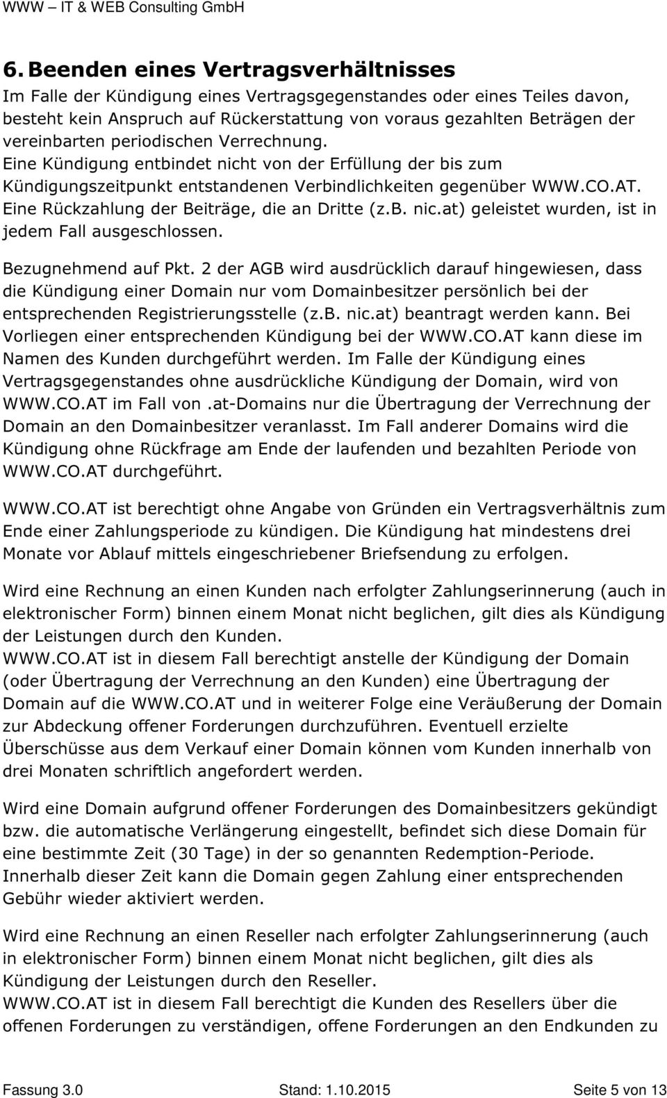 Eine Rückzahlung der Beiträge, die an Dritte (z.b. nic.at) geleistet wurden, ist in jedem Fall ausgeschlossen. Bezugnehmend auf Pkt.