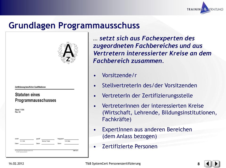 Vorsitzende/r StellvertreterIn des/der Vorsitzenden VertreterIn der Zertifizierungsstelle VertreterInnen der