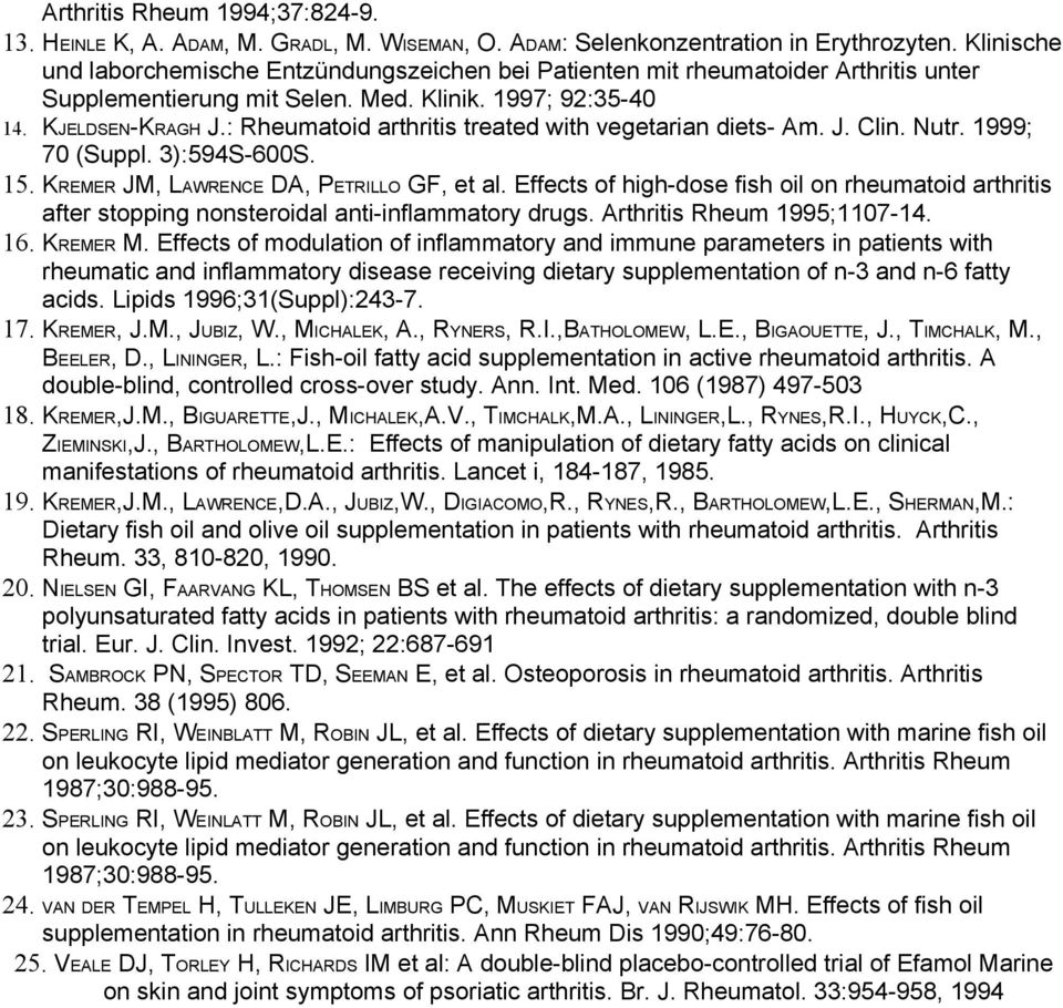 : Rheumatoid arthritis treated with vegetarian diets- Am. J. Clin. Nutr. 1999; 70 (Suppl. 3):594S-600S. 15. KREMER JM, LAWRENCE DA, PETRILLO GF, et al.
