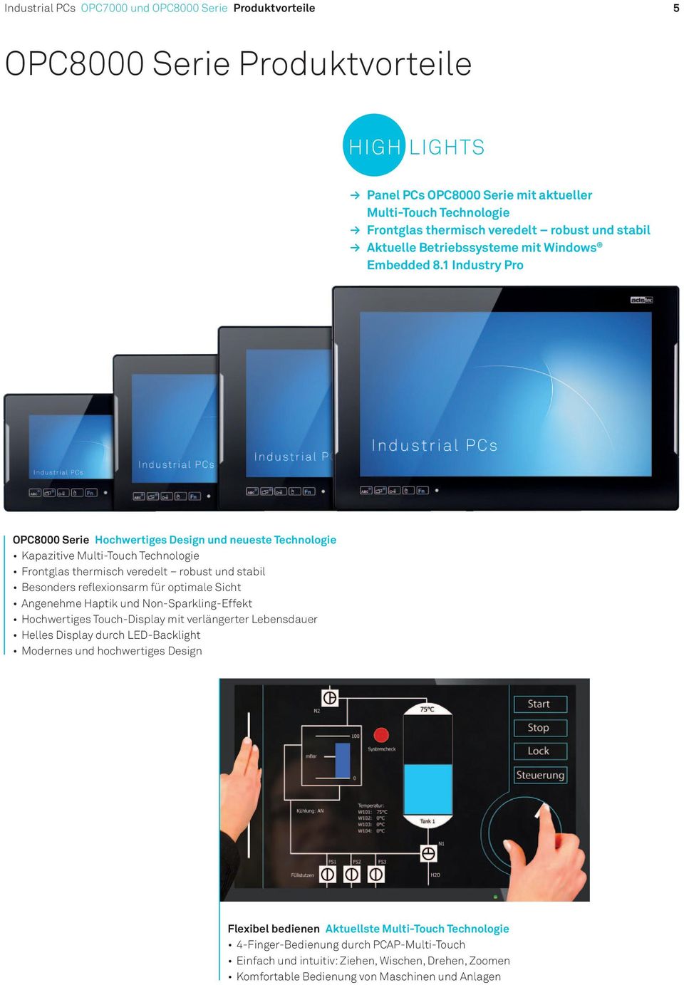 1 Industry Pro OPC8000 Serie Hochwertiges Design und neueste Technologie Kapazitive Multi-Touch Technologie Frontglas thermisch veredelt robust und stabil Besonders reflexionsarm für optimale Sicht