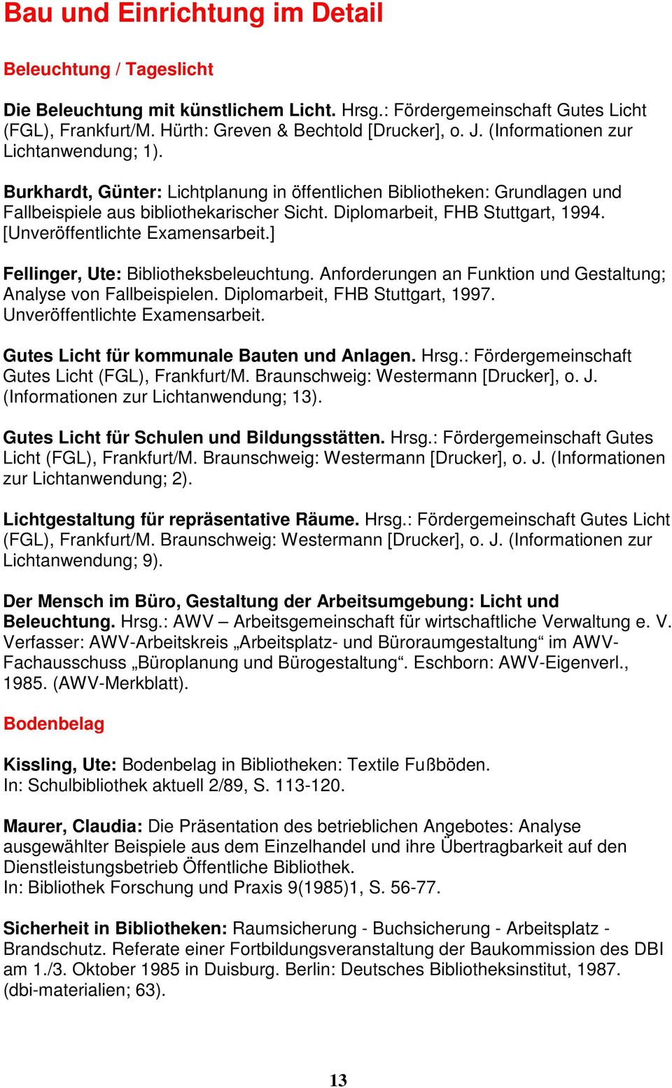 [Unveröffentlichte Examensarbeit.] Fellinger, Ute: Bibliotheksbeleuchtung. Anforderungen an Funktion und Gestaltung; Analyse von Fallbeispielen. Diplomarbeit, FHB Stuttgart, 1997.