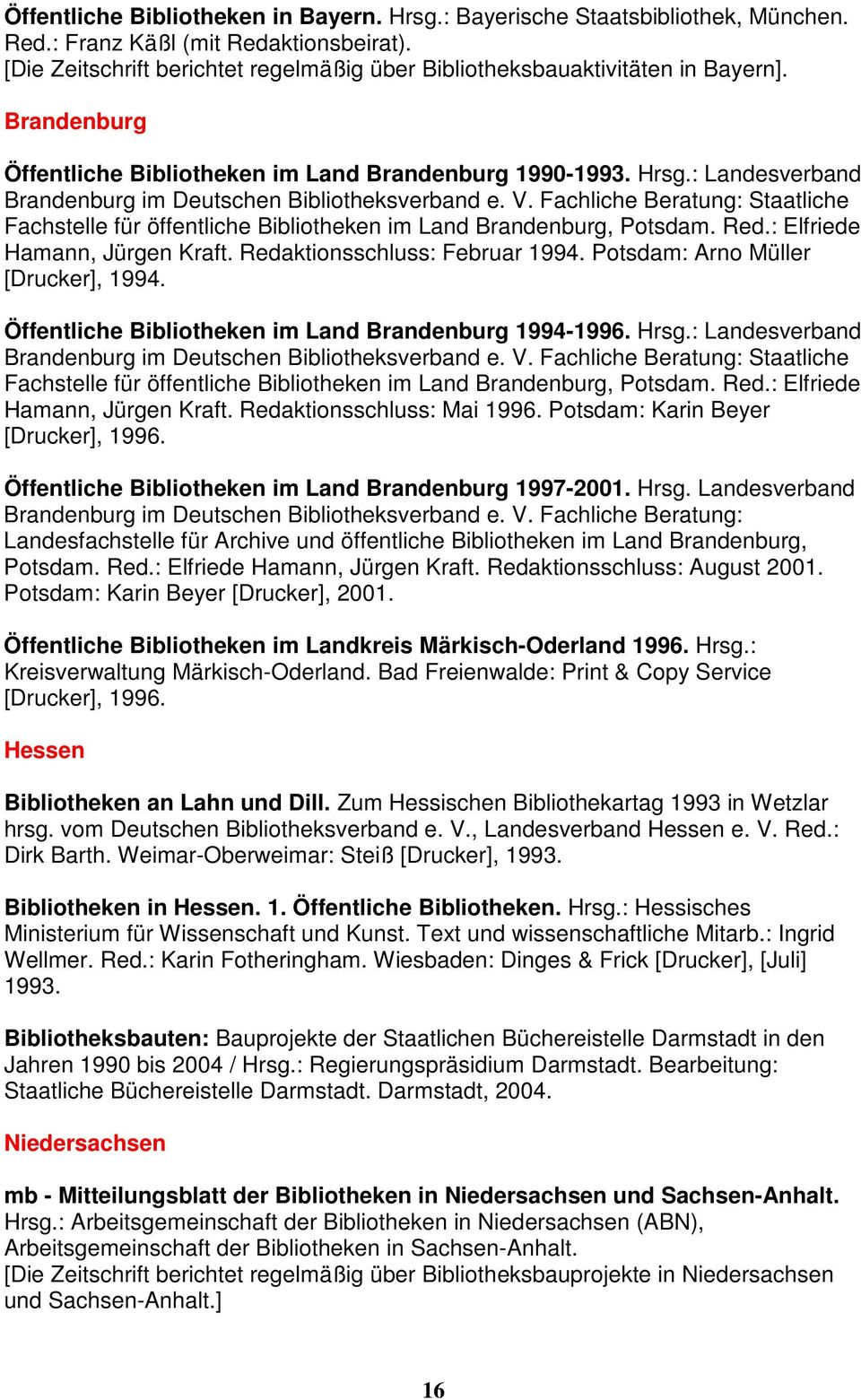 : Landesverband Brandenburg im Deutschen Bibliotheksverband e. V. Fachliche Beratung: Staatliche Fachstelle für öffentliche Bibliotheken im Land Brandenburg, Potsdam. Red.
