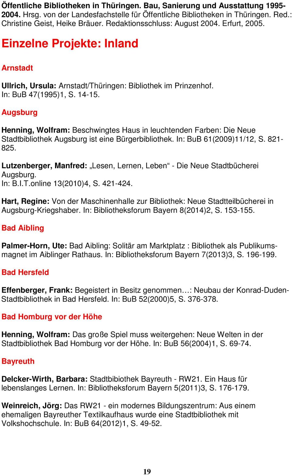 Augsburg Henning, Wolfram: Beschwingtes Haus in leuchtenden Farben: Die Neue Stadtbibliothek Augsburg ist eine Bürgerbibliothek. In: BuB 61(2009)11/12, S. 821-825.