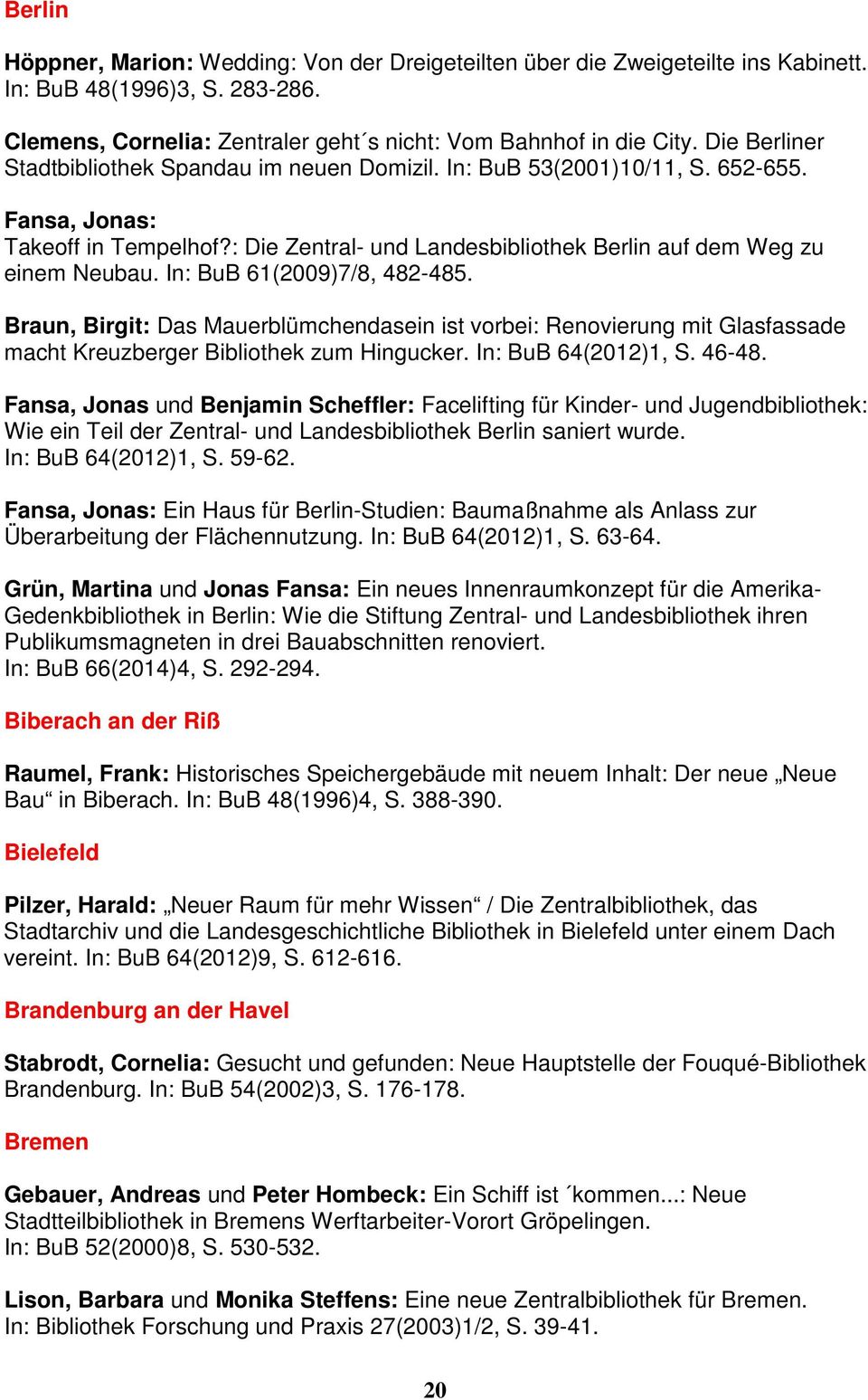 In: BuB 61(2009)7/8, 482-485. Braun, Birgit: Das Mauerblümchendasein ist vorbei: Renovierung mit Glasfassade macht Kreuzberger Bibliothek zum Hingucker. In: BuB 64(2012)1, S. 46-48.