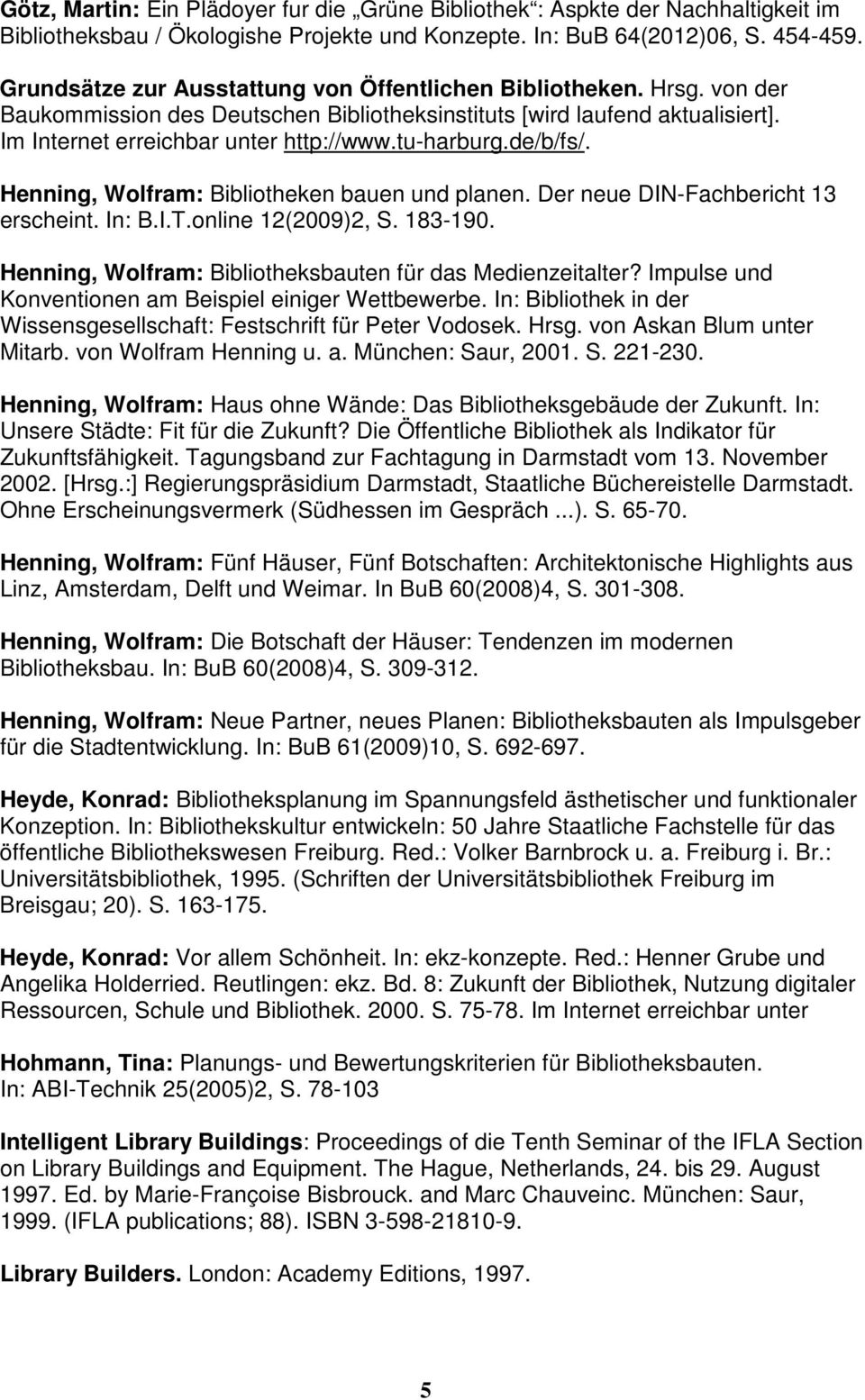 tu-harburg.de/b/fs/. Henning, Wolfram: Bibliotheken bauen und planen. Der neue DIN-Fachbericht 13 erscheint. In: B.I.T.online 12(2009)2, S. 183-190.