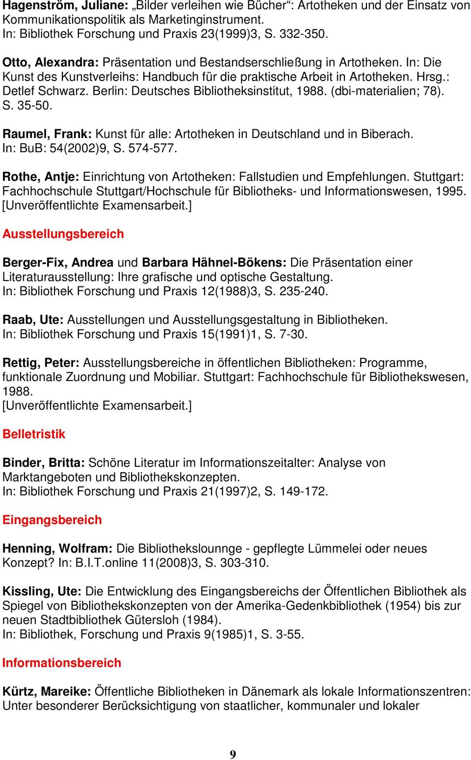 Berlin: Deutsches Bibliotheksinstitut, 1988. (dbi-materialien; 78). S. 35-50. Raumel, Frank: Kunst für alle: Artotheken in Deutschland und in Biberach. In: BuB: 54(2002)9, S. 574-577.