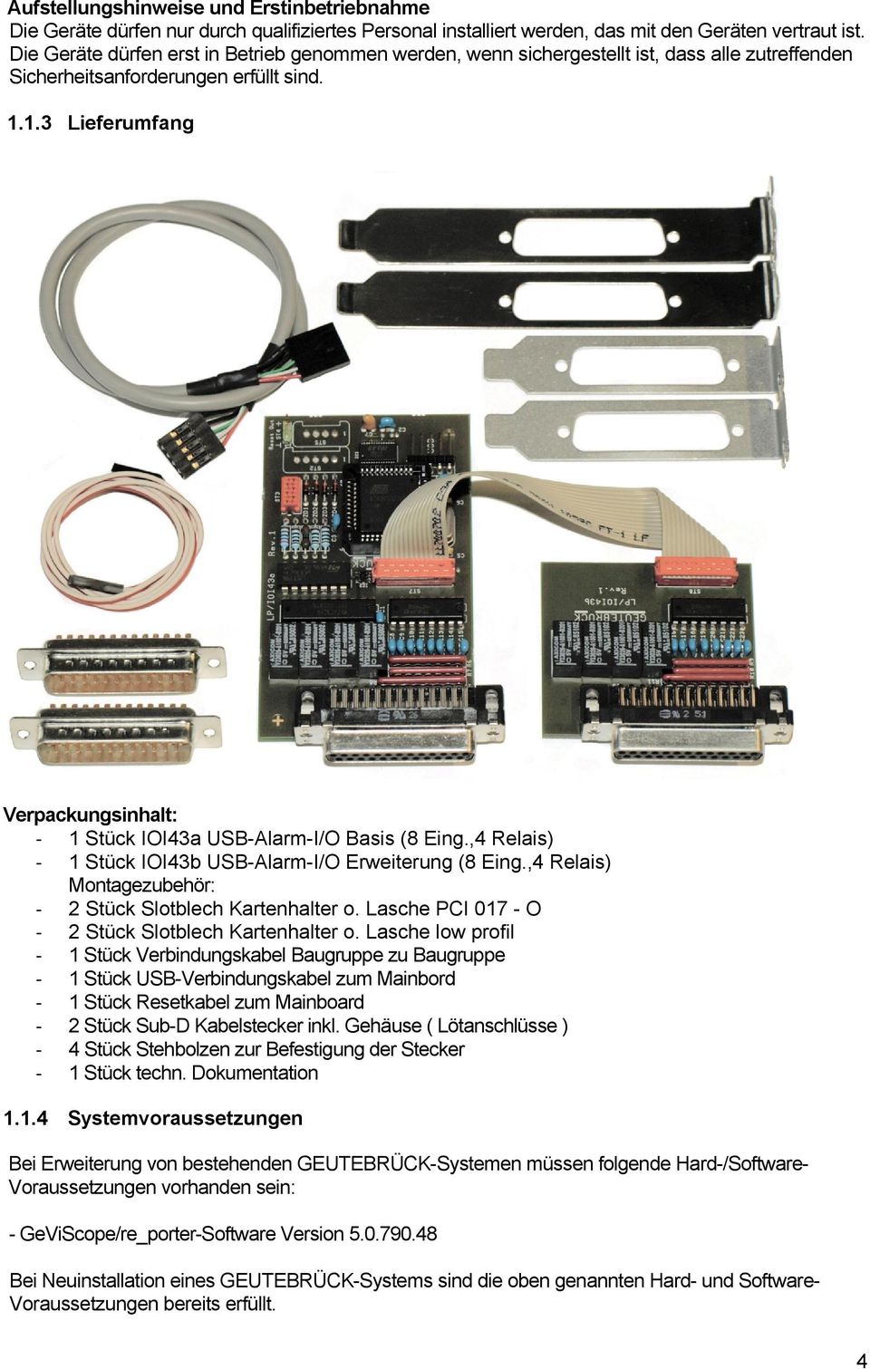 1.3 Lieferumfang Verpackungsinhalt: - 1 Stück IOI43a USB-Alarm-I/O Basis (8 Eing.,4 Relais) - 1 Stück IOI43b USB-Alarm-I/O Erweiterung (8 Eing.