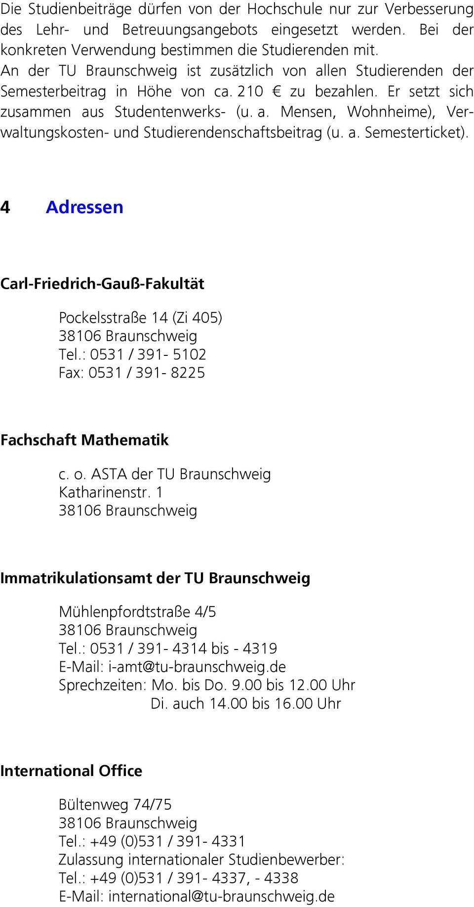 a. Semesterticket). 4 Adressen Carl-Friedrich-Gauß-Fakultät Pockelsstraße 14 (Zi 405) Tel.: 0531 / 391-5102 Fax: 0531 / 391-8225 Fachschaft Mathematik c. o. ASTA der TU Braunschweig Katharinenstr.