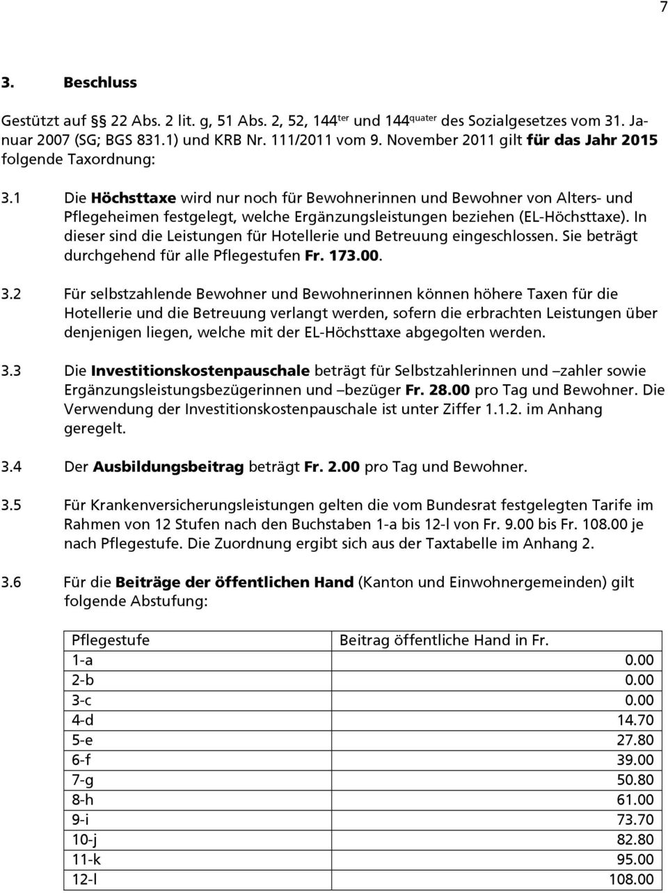 1 Die Höchsttaxe wird nur noch für Bewohnerinnen und Bewohner von Alters- und Pflegeheimen festgelegt, welche Ergänzungsleistungen beziehen (EL-Höchsttaxe).