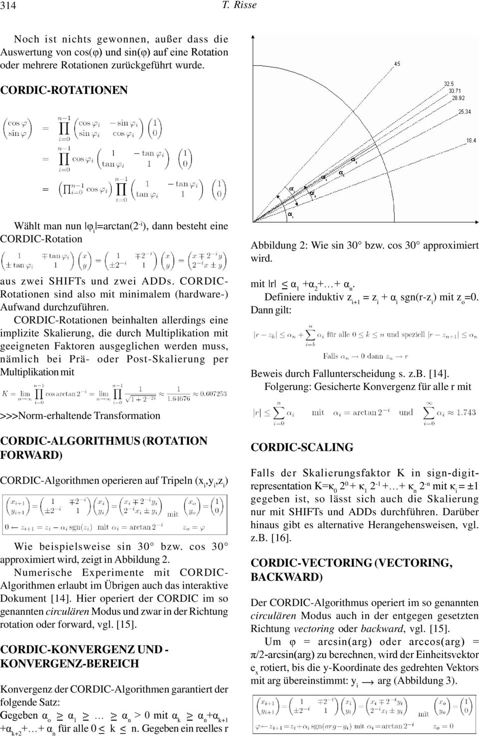 CORDIC-Rotationen beinhalten allerdings eine implizite Skalierung, die durch Multiplikation mit geeigneten Faktoren ausgeglichen werden muss, nämlich bei Prä- oder Post-Skalierung per Multiplikation