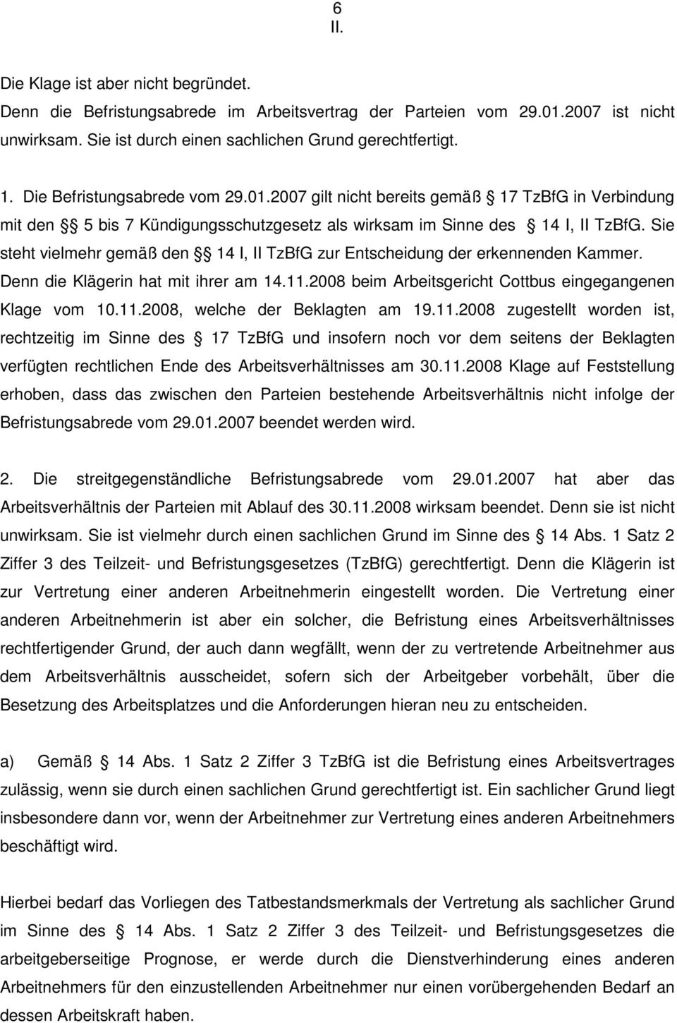 Sie steht vielmehr gemäß den 14 I, II TzBfG zur Entscheidung der erkennenden Kammer. Denn die Klägerin hat mit ihrer am 14.11.2008 beim Arbeitsgericht Cottbus eingegangenen Klage vom 10.11.2008, welche der Beklagten am 19.