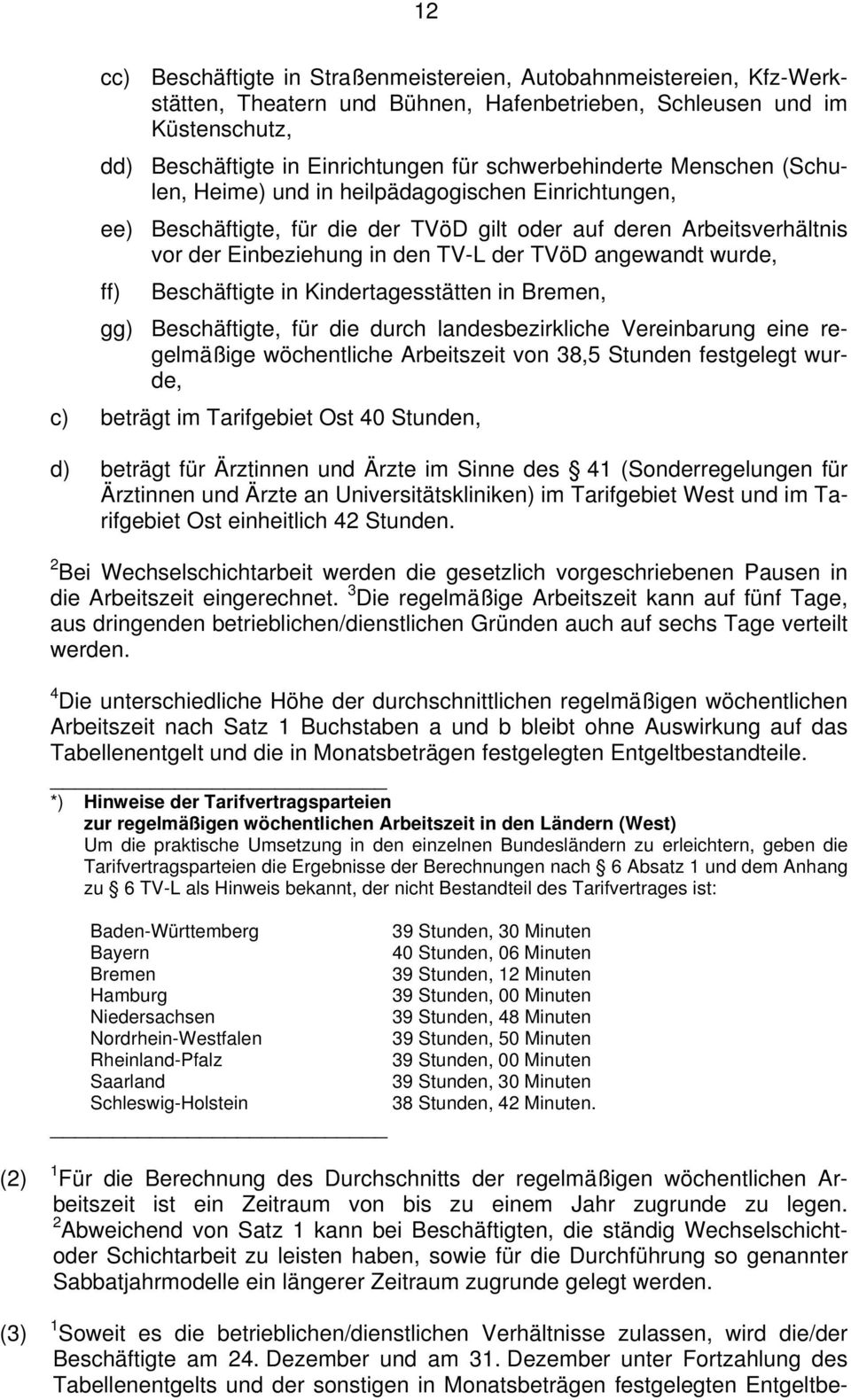 angewandt wurde, ff) Beschäftigte in Kindertagesstätten in Bremen, gg) Beschäftigte, für die durch landesbezirkliche Vereinbarung eine regelmäßige wöchentliche Arbeitszeit von 38,5 Stunden festgelegt
