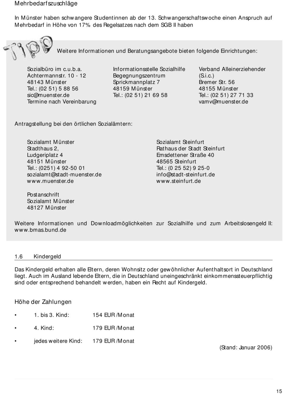 10-12 48143 Münster Tel.: (02 51) 5 88 56 sic@muenster.de Termine nach Vereinbarung Informationsstelle Sozialhilfe Begegnungszentrum Sprickmannplatz 7 48159 Münster Tel.