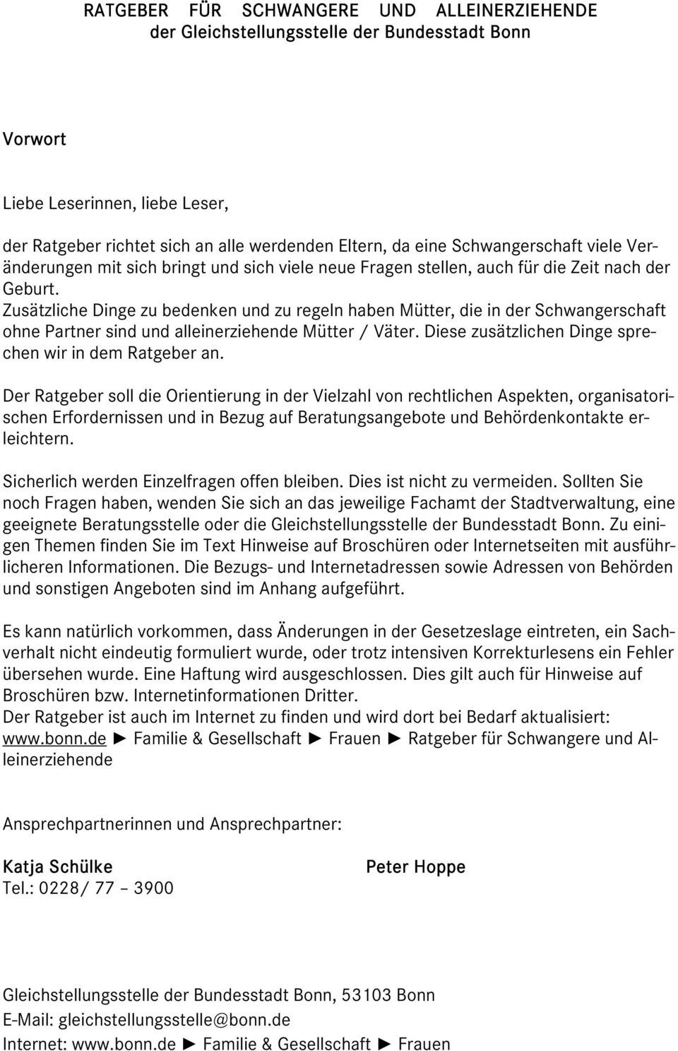 Zusätzliche Dinge zu bedenken und zu regeln haben Mütter, die in der Schwangerschaft ohne Partner sind und alleinerziehende Mütter / Väter. Diese zusätzlichen Dinge sprechen wir in dem Ratgeber an.