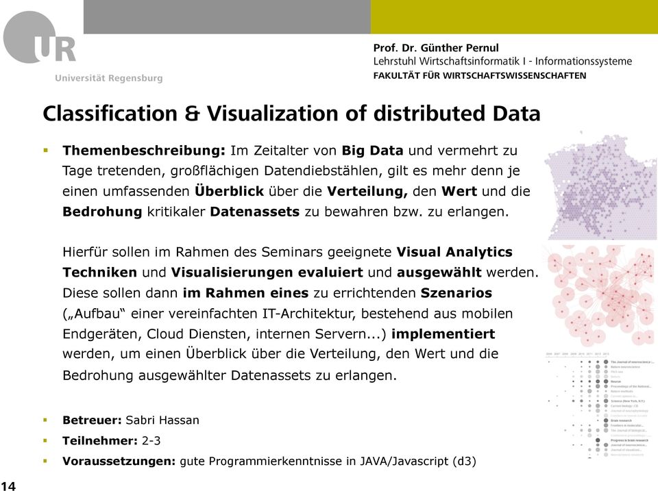 Hierfür sollen im Rahmen des Seminars geeignete Visual Analytics Techniken und Visualisierungen evaluiert und ausgewählt werden.