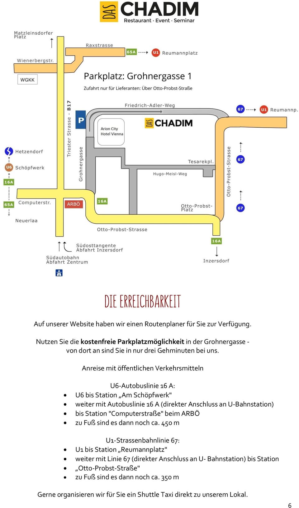 Anreise mit öffentlichen Verkehrsmitteln U6-Autobuslinie 16 A: U6 bis Station Am Schöpfwerk" weiter mit Autobuslinie 16 A (direkter Anschluss an U-Bahnstation) bis Station