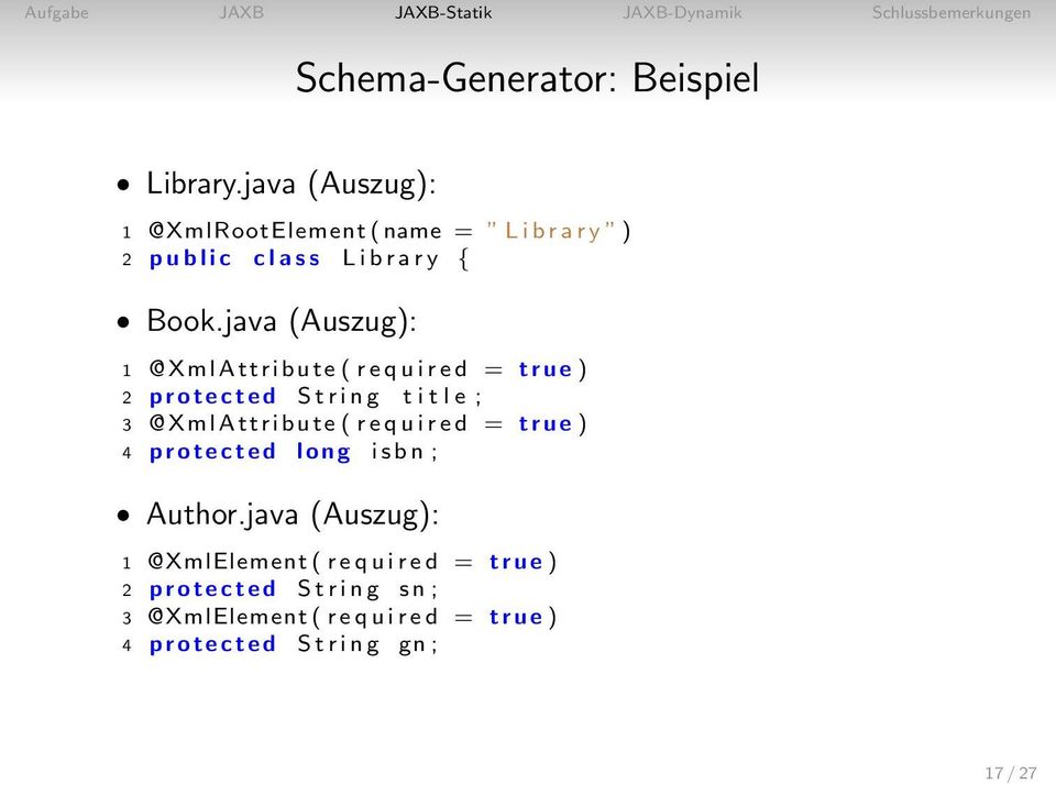 java (Auszug): 1 @XmlAttribute ( r e q u i r e d = t r u e ) 2 p r o t e c t e d S t r i n g t i t l e ; 3 @XmlAttribute ( r e q