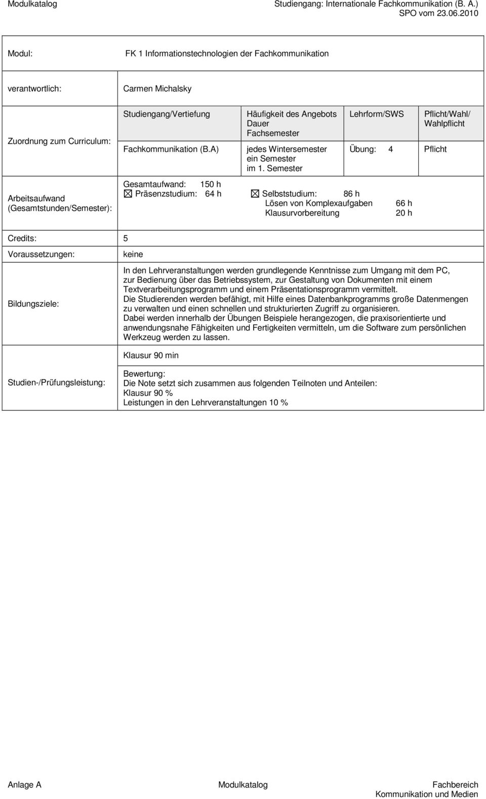 Kenntnisse zum Umgang mit dem PC, zur Bedienung über das Betriebssystem, zur Gestaltung von Dokumenten mit einem Textverarbeitungsprogramm und einem Präsentationsprogramm vermittelt.