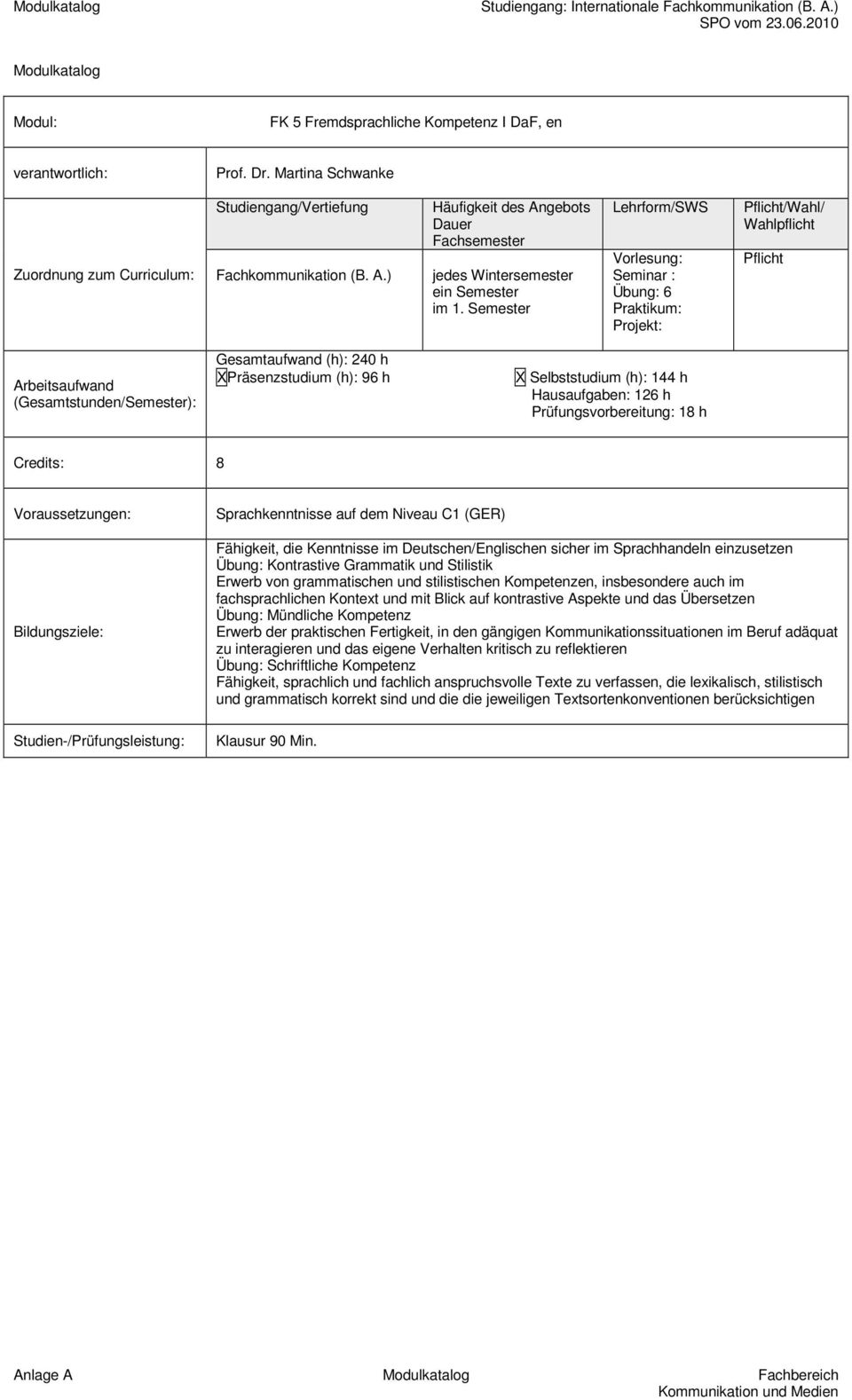 Sprachkenntnisse auf dem Niveau C1 (GER) Fähigkeit, die Kenntnisse im Deutschen/Englischen sicher im Sprachhandeln einzusetzen Übung: Kontrastive Grammatik und Stilistik Erwerb von grammatischen und