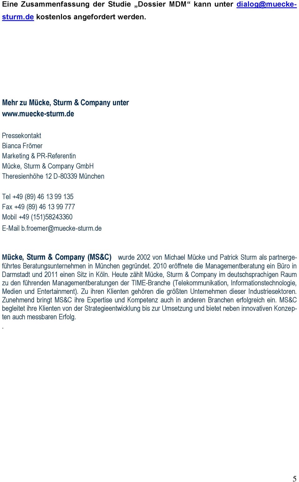 E-Mail b.froemer@muecke-sturm.de Mücke, Sturm & Company (MS&C) wurde 2002 von Michael Mücke und Patrick Sturm als partnergeführtes Beratungsunternehmen in München gegründet.