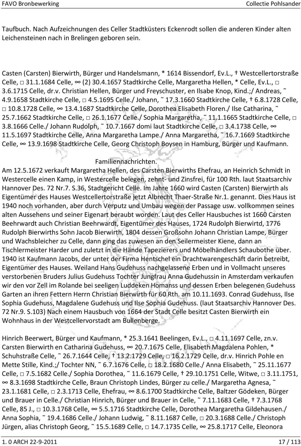 v. Christian Hellen, Bürger und Freyschuster, en Ilsabe Knop, Kind.;/ Andreas, 4.9.1658 Stadtkirche Celle, 4.5.1695 Celle./ Johann, 17.3.1660 Stadtkirche Celle, 6.8.1728 Celle, 10.8.1728 Celle, 13.4.1687 Stadtkirche Celle, Dorothea Elisabeth Floren.