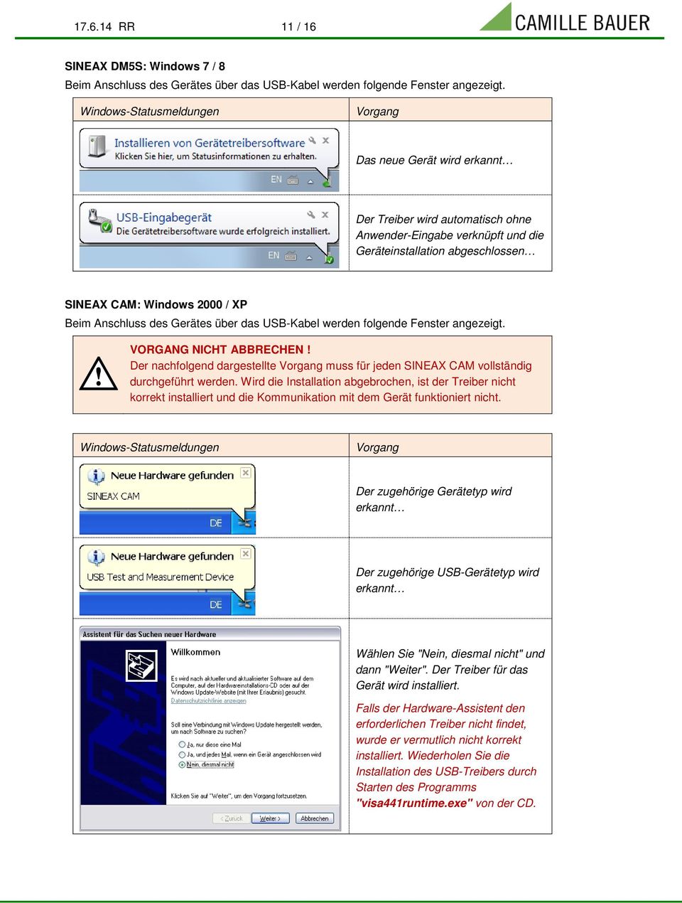 Anschluss des Gerätes über das USB-Kabel werden folgende Fenster angezeigt. VORGANG NICHT ABBRECHEN! Der nachfolgend dargestellte Vorgang muss für jeden SINEAX CAM vollständig durchgeführt werden.