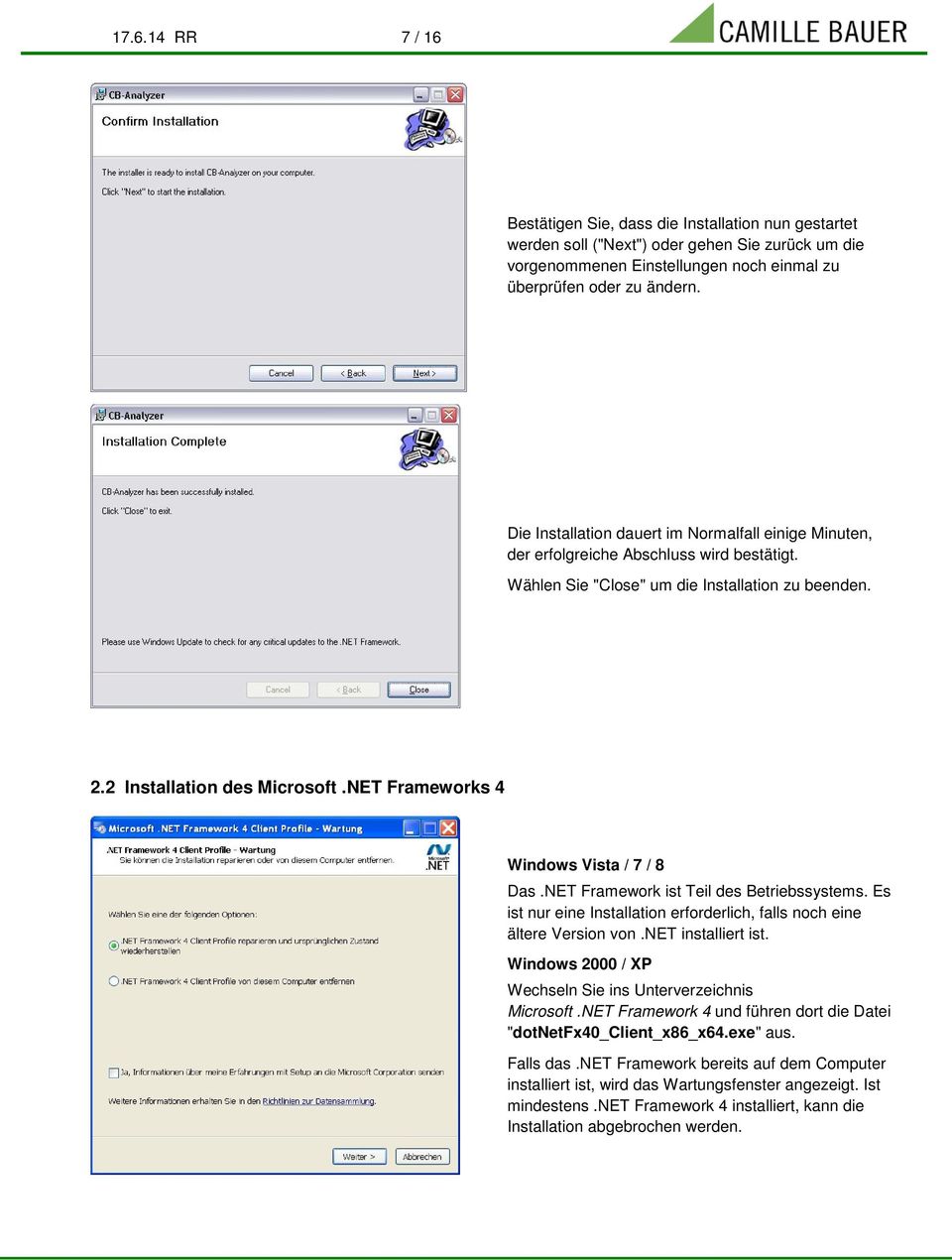 NET Frameworks 4 Windows Vista / 7 / 8 Das.NET Framework ist Teil des Betriebssystems. Es ist nur eine Installation erforderlich, falls noch eine ältere Version von.net installiert ist.