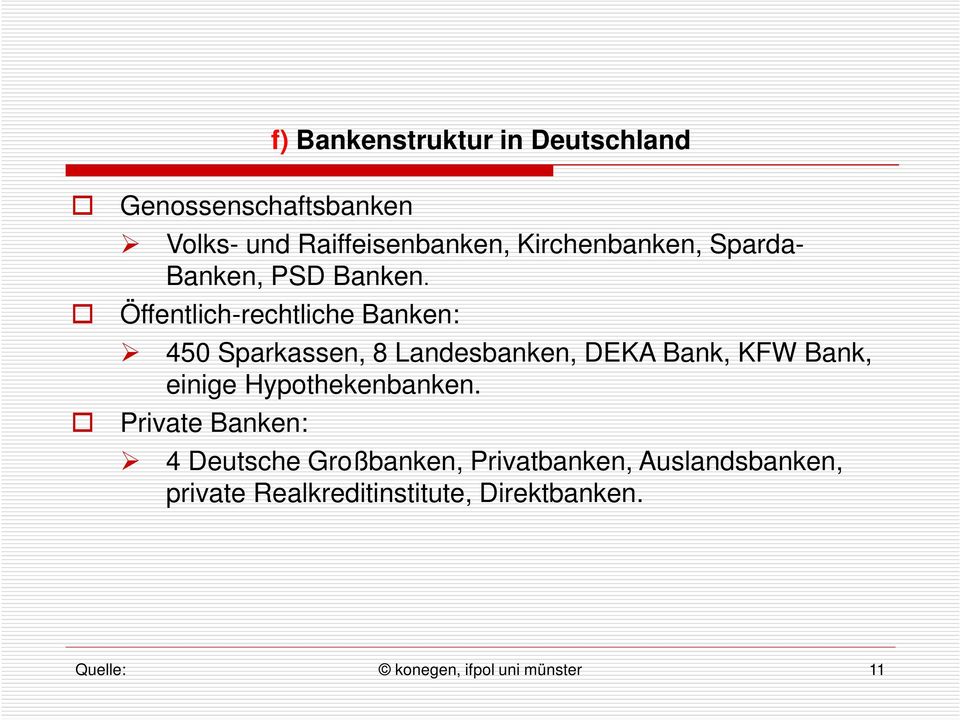 Öffentlich-rechtliche Banken: 450 Sparkassen, 8 Landesbanken, DEKA Bank, KFW Bank, einige