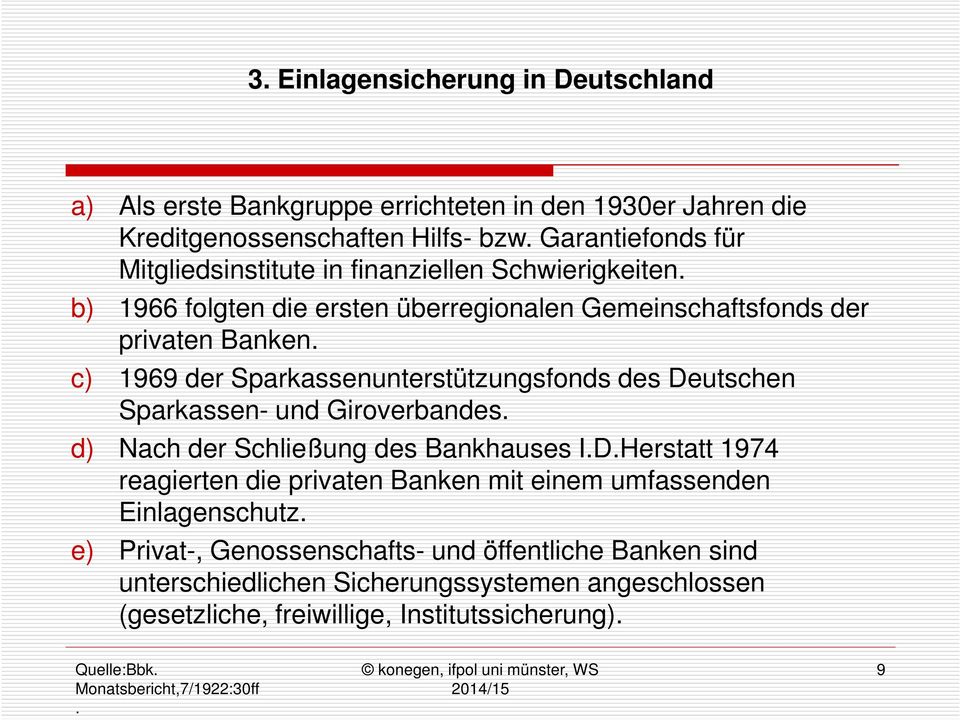 c) 1969 der Sparkassenunterstützungsfonds des Deutschen Sparkassen- und Giroverbandes. d) Nach der Schließung des Bankhauses I.D.Herstatt 1974 reagierten die privaten Banken mit einem umfassenden Einlagenschutz.