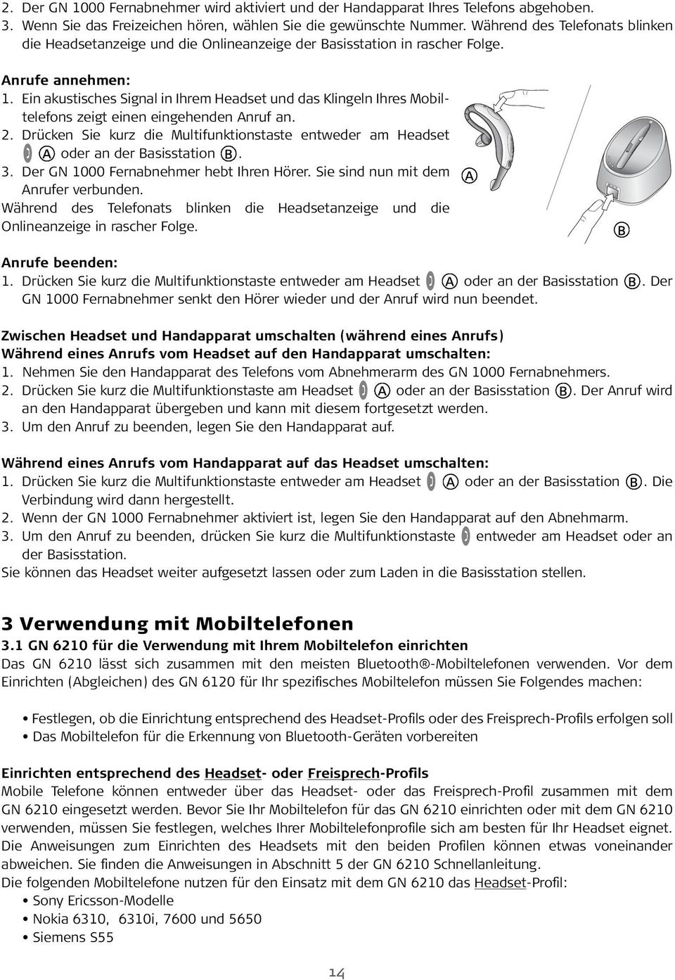 Ein akustisches Signal in Ihrem Headset und das Klingeln Ihres Mobiltelefons zeigt einen eingehenden Anruf an. 2. Drücken Sie kurz die Multifunktionstaste entweder am Headset oder an der Basisstation.