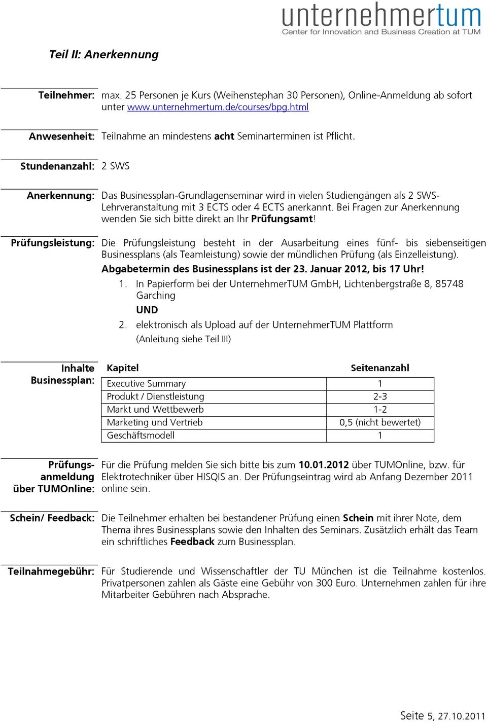 Stundenanzahl: 2 SWS Anerkennung: Das Businessplan-Grundlagenseminar wird in vielen Studiengängen als 2 SWS- Lehrveranstaltung mit 3 ECTS oder 4 ECTS anerkannt.