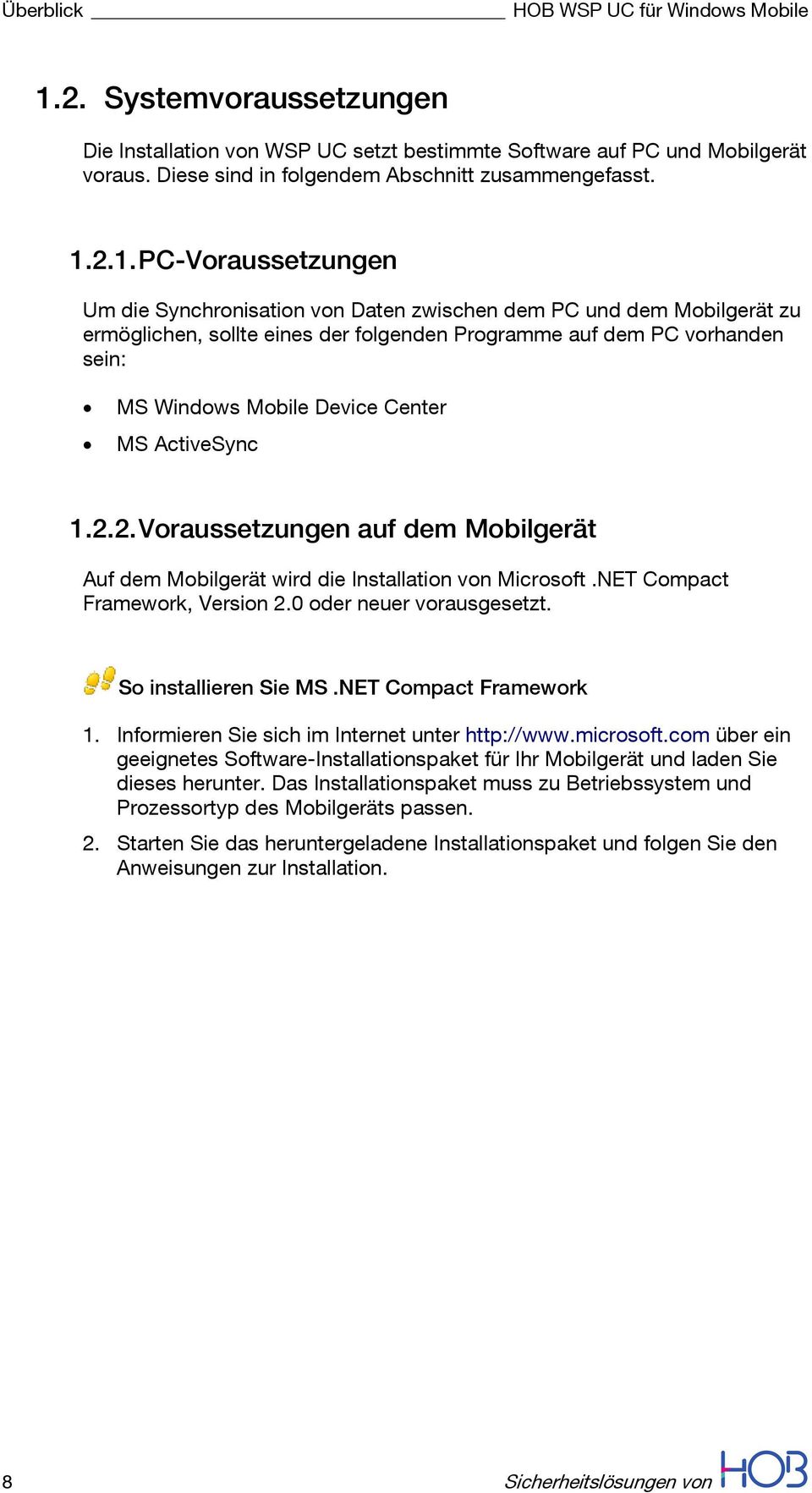 Center MS ActiveSync 1.2.2. Voraussetzungen auf dem Mobilgerät Auf dem Mobilgerät wird die Installation von Microsoft.NET Compact Framework, Version 2.0 oder neuer vorausgesetzt.