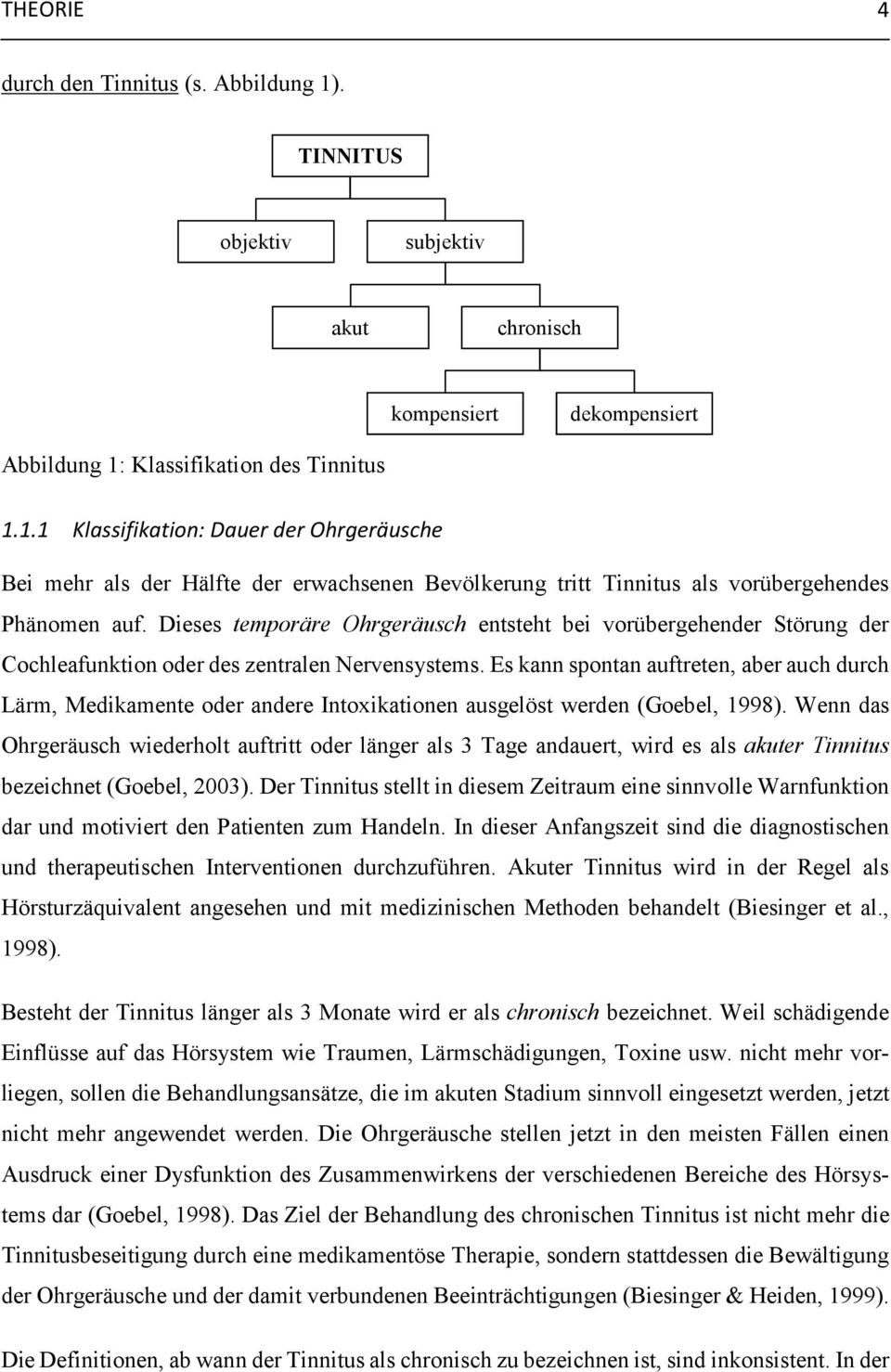 Es kann spontan auftreten, aber auch durch Lärm, Medikamente oder andere Intoxikationen ausgelöst werden (Goebel, 1998).