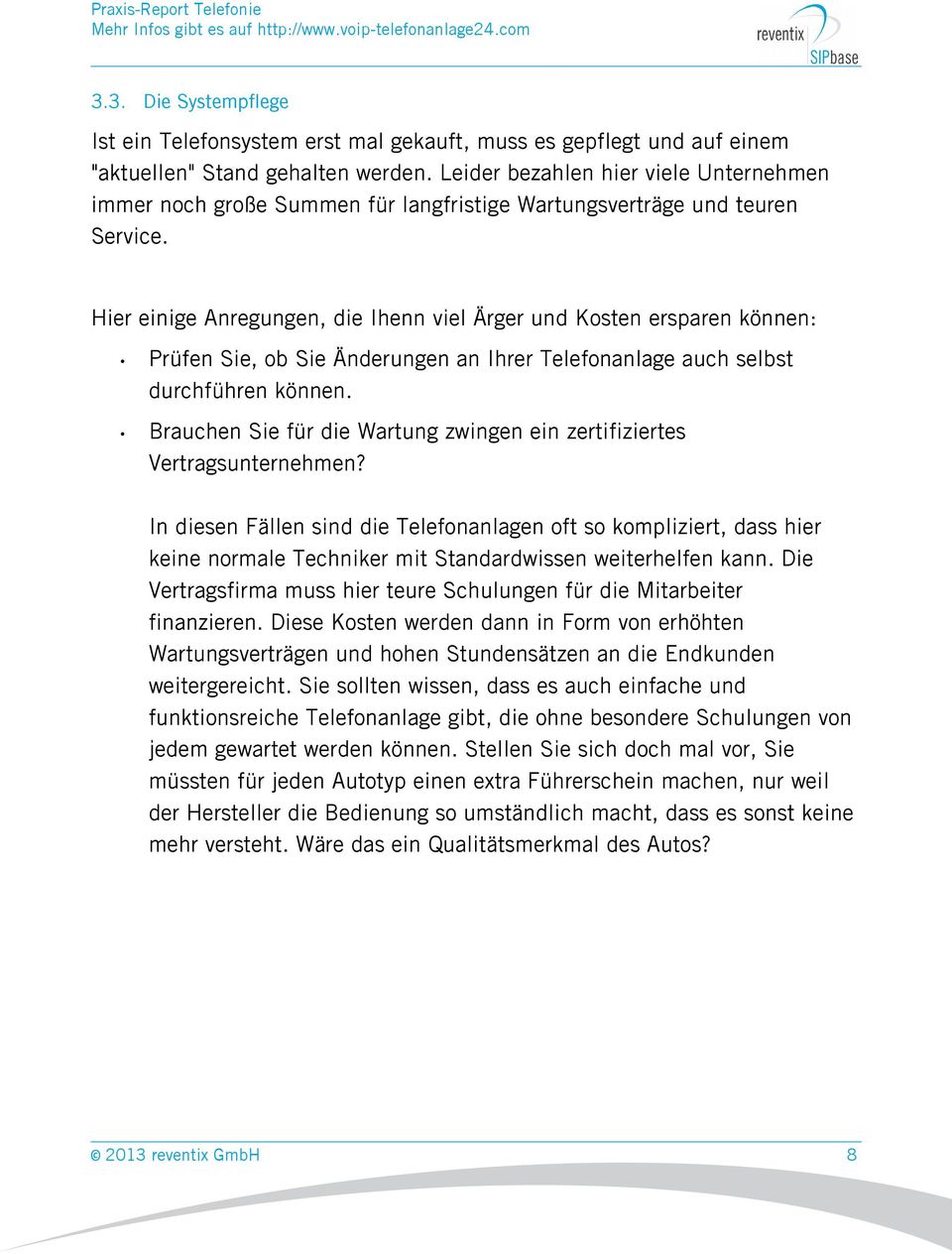 Hier einige Anregungen, die Ihenn viel Ärger und Kosten ersparen können: Prüfen Sie, ob Sie Änderungen an Ihrer Telefonanlage auch selbst durchführen können.