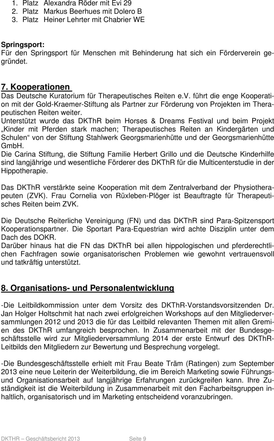 Kooperationen Das Deutsche Kuratorium für Therapeutisches Reiten e.v. führt die enge Kooperation mit der Gold-Kraemer-Stiftung als Partner zur Förderung von Projekten im Therapeutischen Reiten weiter.